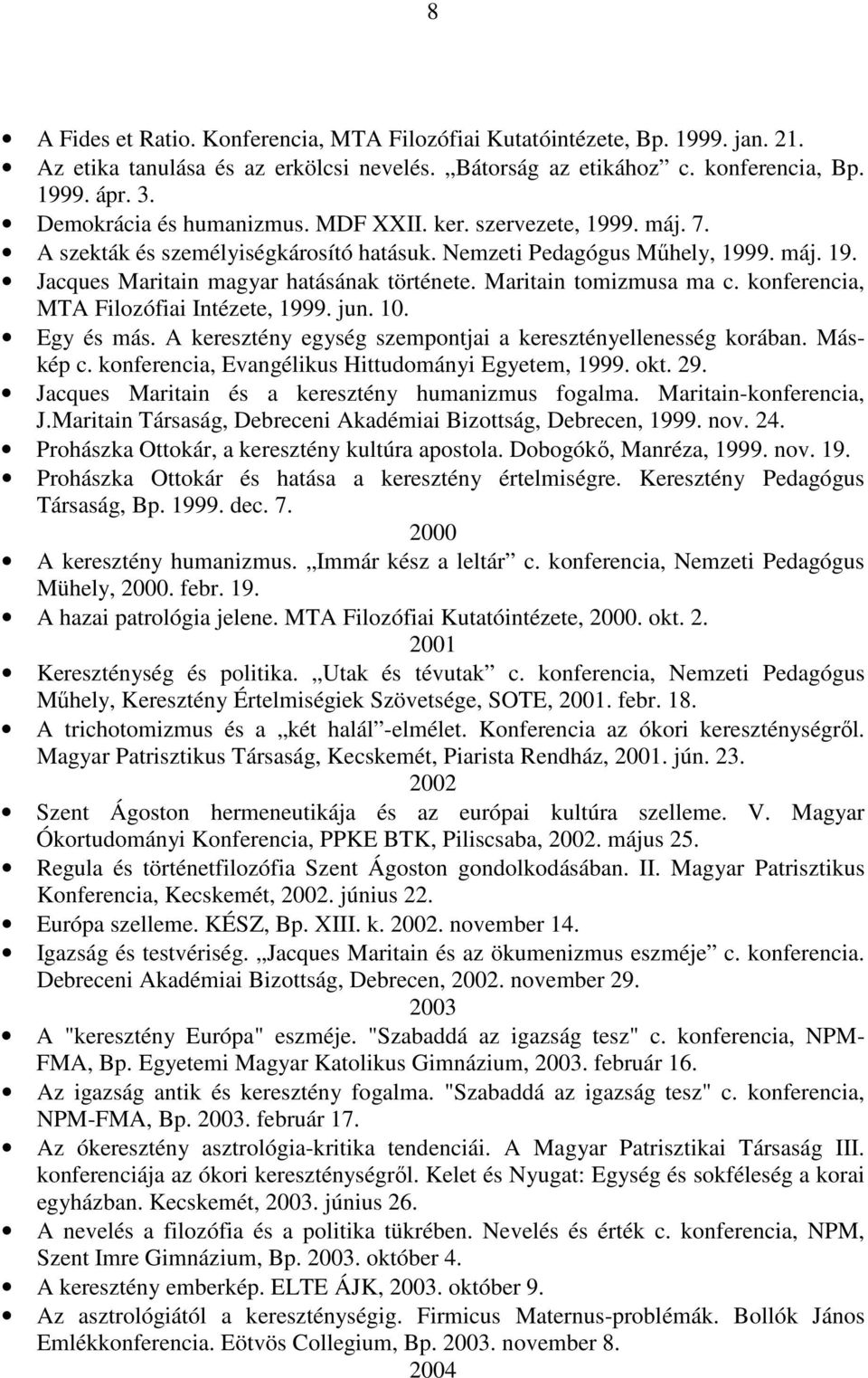 Maritain tomizmusa ma c. konferencia, MTA Filozófiai Intézete, 1999. jun. 10. Egy és más. A keresztény egység szempontjai a keresztényellenesség korában. Máskép c.