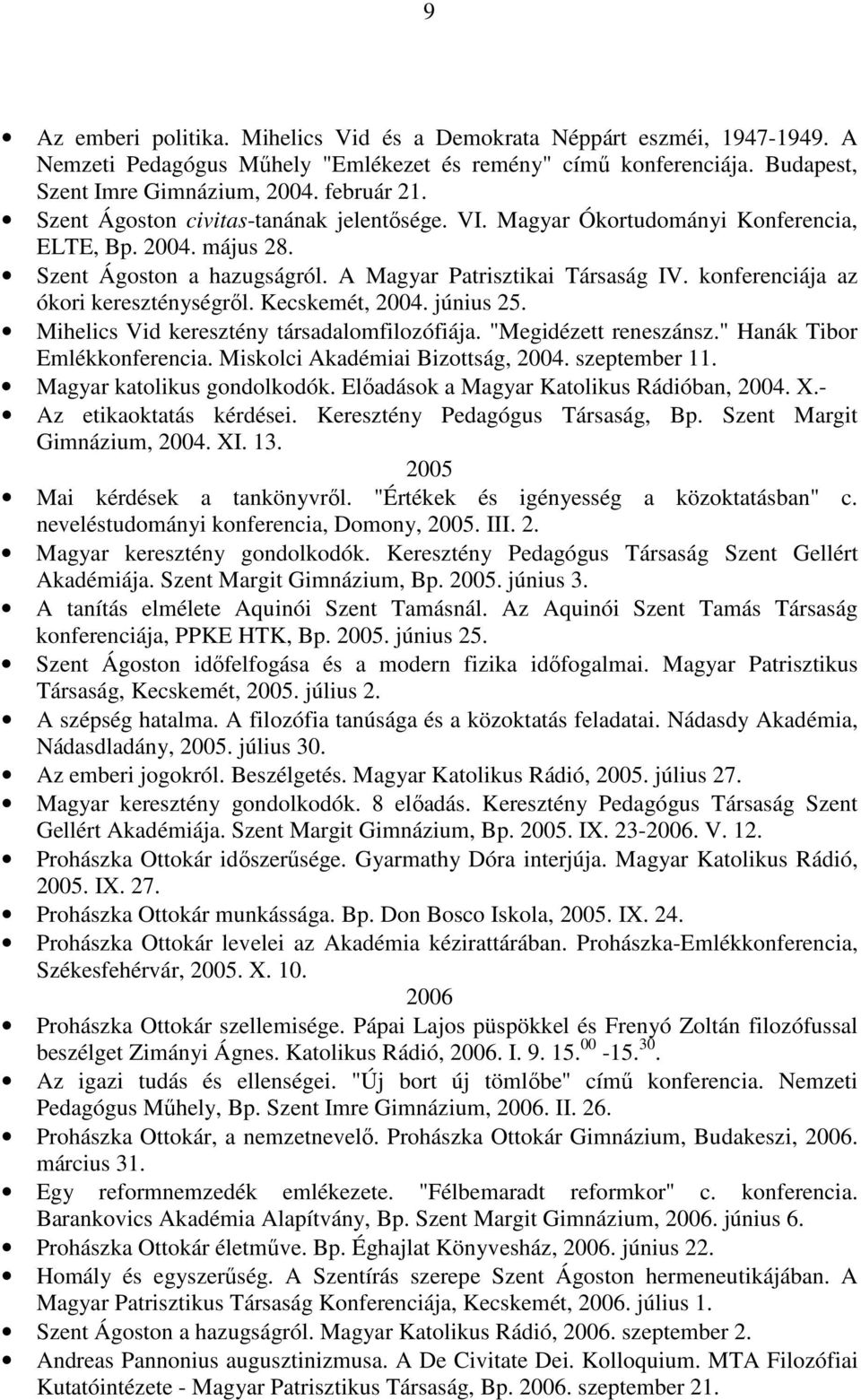 konferenciája az ókori kereszténységrıl. Kecskemét, 2004. június 25. Mihelics Vid keresztény társadalomfilozófiája. "Megidézett reneszánsz." Hanák Tibor Emlékkonferencia.