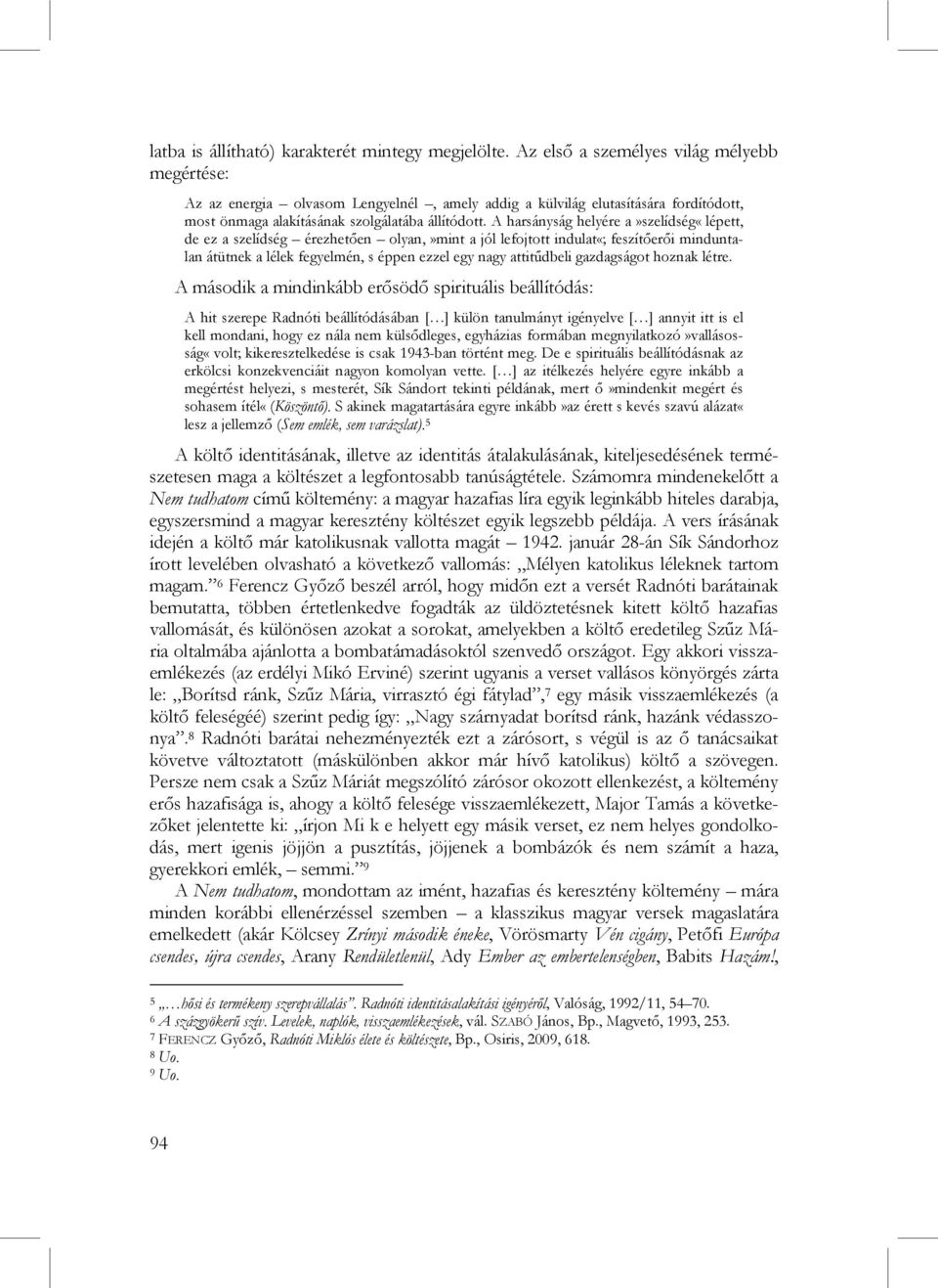 A harsányság helyére a»szelídség«lépett, de ez a szelídség érezhetően olyan,»mint a jól lefojtott indulat«; feszítőerői minduntalan átütnek a lélek fegyelmén, s éppen ezzel egy nagy attitűdbeli