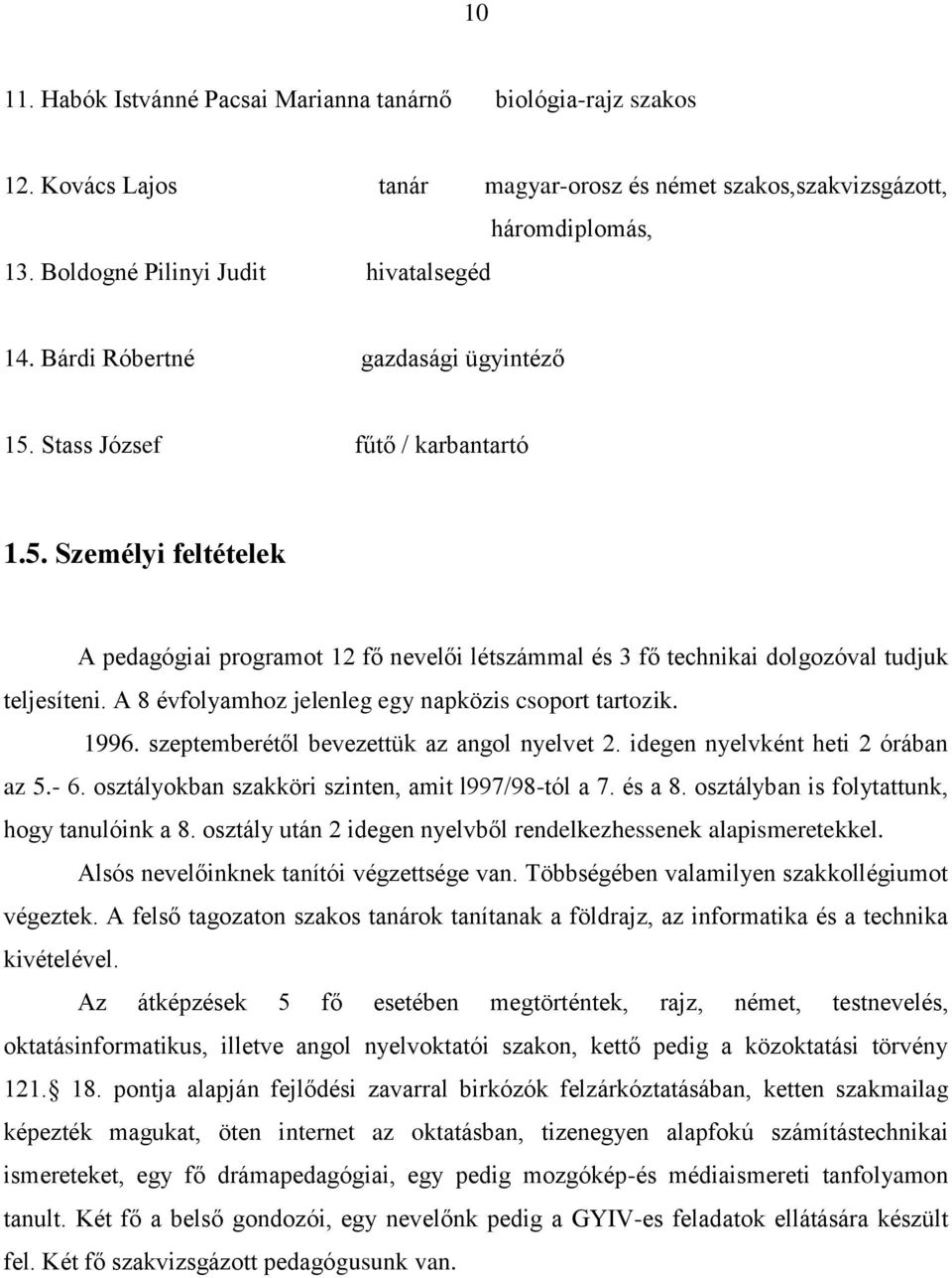 A 8 évfolyamhoz jelenleg egy napközis csoport tartozik. 1996. szeptemberétől bevezettük az angol nyelvet 2. idegen nyelvként heti 2 órában az 5.- 6.