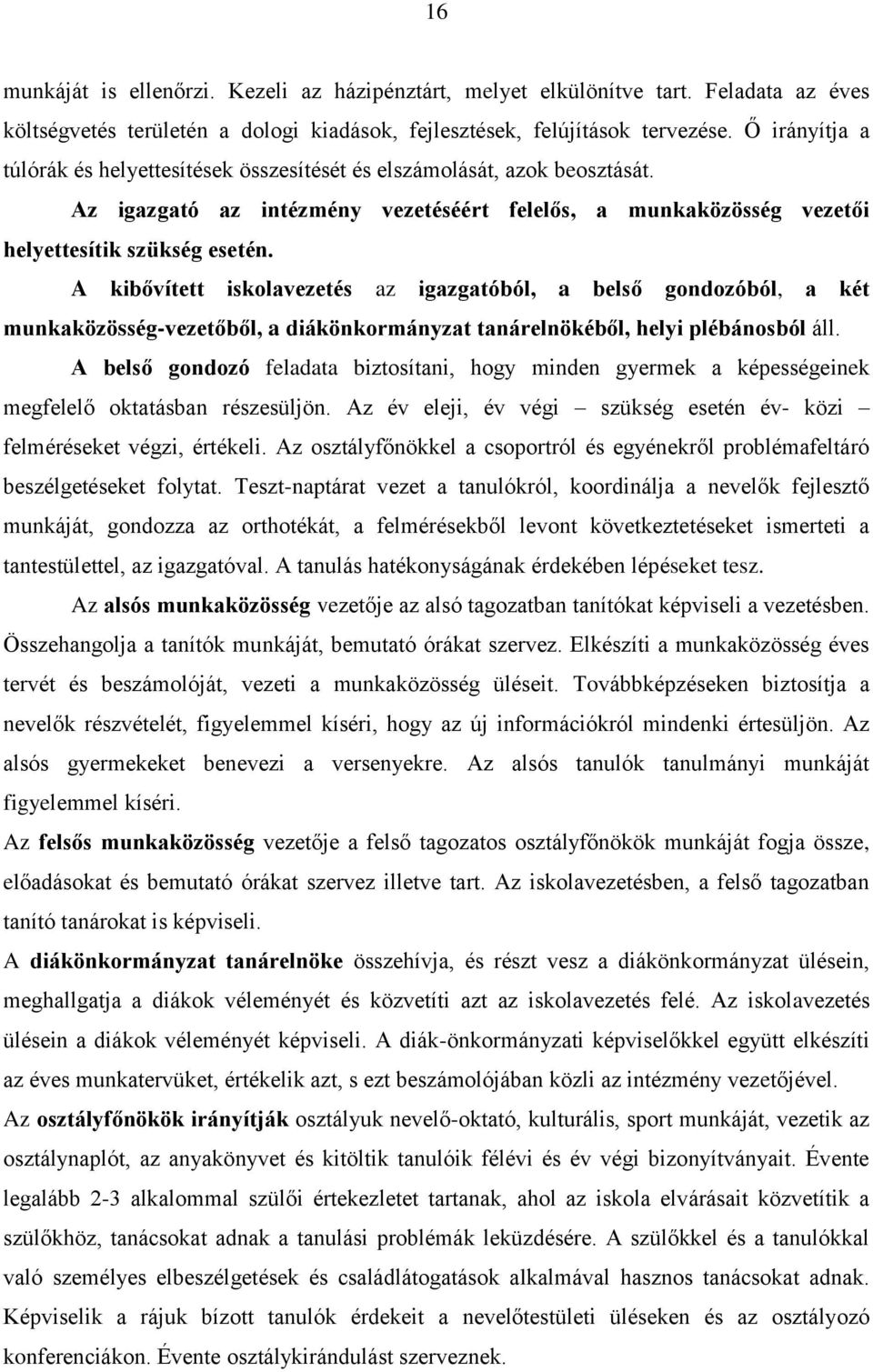 A kibővített iskolavezetés az igazgatóból, a belső gondozóból, a két munkaközösség-vezetőből, a diákönkormányzat tanárelnökéből, helyi plébánosból áll.