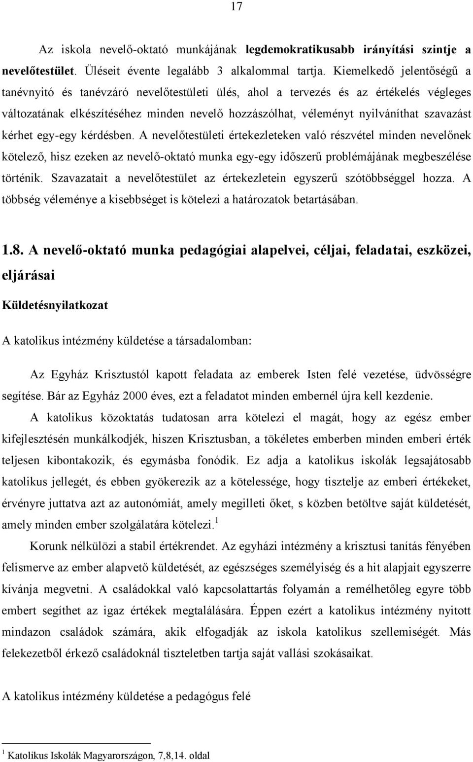 szavazást kérhet egy-egy kérdésben. A nevelőtestületi értekezleteken való részvétel minden nevelőnek kötelező, hisz ezeken az nevelő-oktató munka egy-egy időszerű problémájának megbeszélése történik.