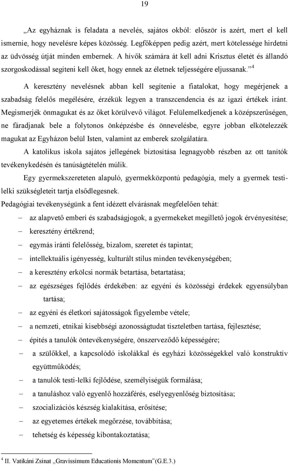 A hívők számára át kell adni Krisztus életét és állandó szorgoskodással segíteni kell őket, hogy ennek az életnek teljességére eljussanak.