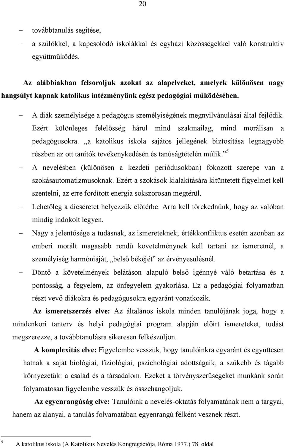 A diák személyisége a pedagógus személyiségének megnyilvánulásai által fejlődik. Ezért különleges felelősség hárul mind szakmailag, mind morálisan a pedagógusokra.