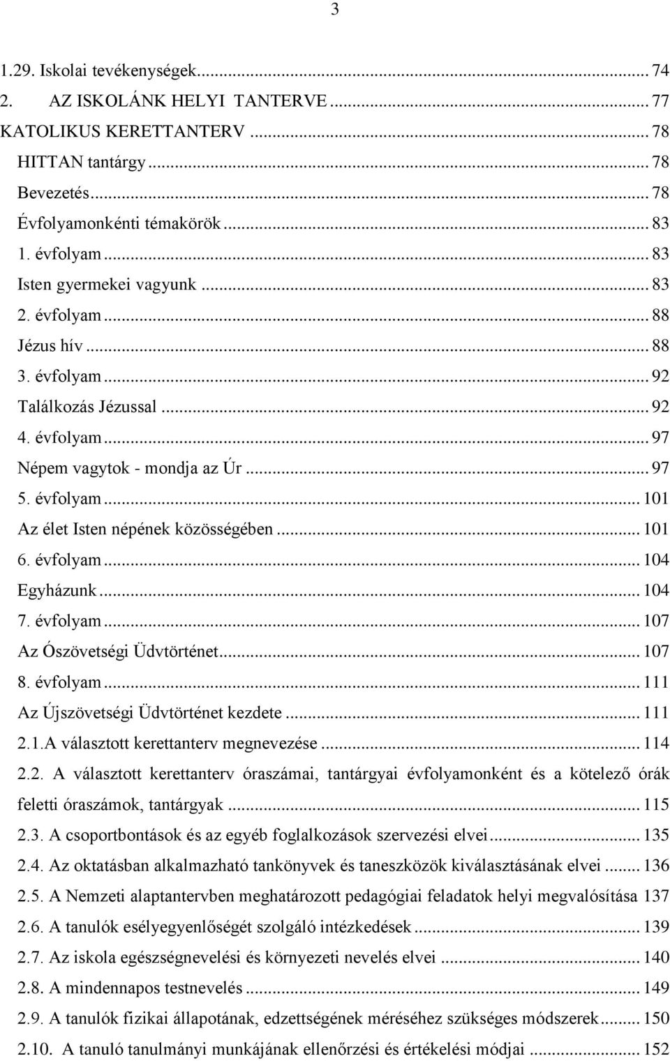 .. 101 6. évfolyam... 104 Egyházunk... 104 7. évfolyam... 107 Az Ószövetségi Üdvtörténet... 107 8. évfolyam... 111 Az Újszövetségi Üdvtörténet kezdete... 111 2.1.A választott kerettanterv megnevezése.