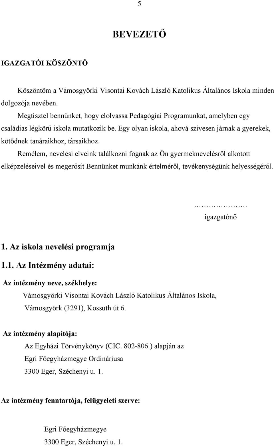 Remélem, nevelési elveink találkozni fognak az Ön gyermeknevelésről alkotott elképzeléseivel és megerősít Bennünket munkánk értelméről, tevékenységünk helyességéről.. igazgatónő 1.