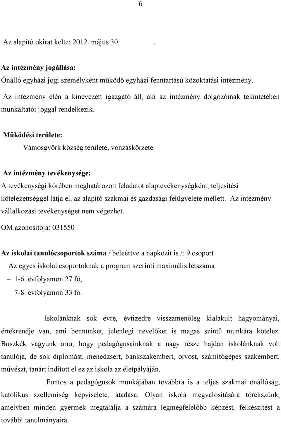 Működési területe: Vámosgyörk község területe, vonzáskörzete Az intézmény tevékenysége: A tevékenységi körében meghatározott feladatot alaptevékenységként, teljesítési kötelezettséggel látja el, az