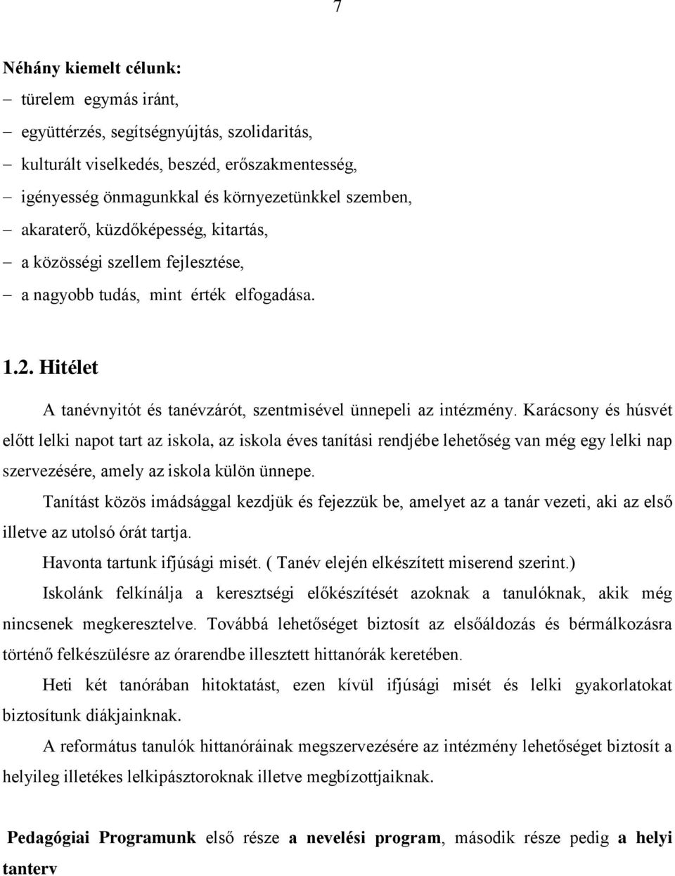 Karácsony és húsvét előtt lelki napot tart az iskola, az iskola éves tanítási rendjébe lehetőség van még egy lelki nap szervezésére, amely az iskola külön ünnepe.