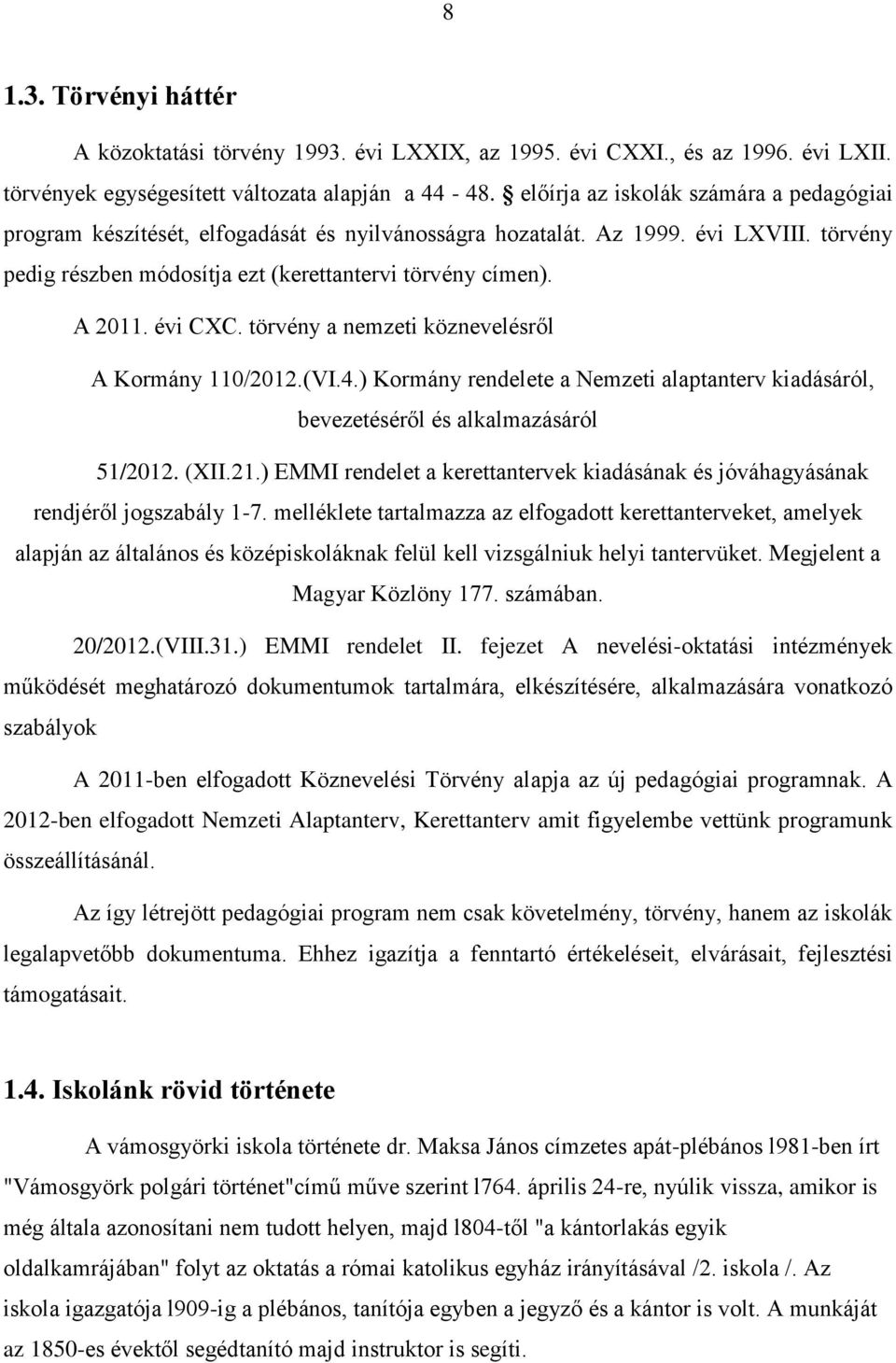 évi CXC. törvény a nemzeti köznevelésről A Kormány 110/2012.(VI.4.) Kormány rendelete a Nemzeti alaptanterv kiadásáról, bevezetéséről és alkalmazásáról 51/2012. (XII.21.