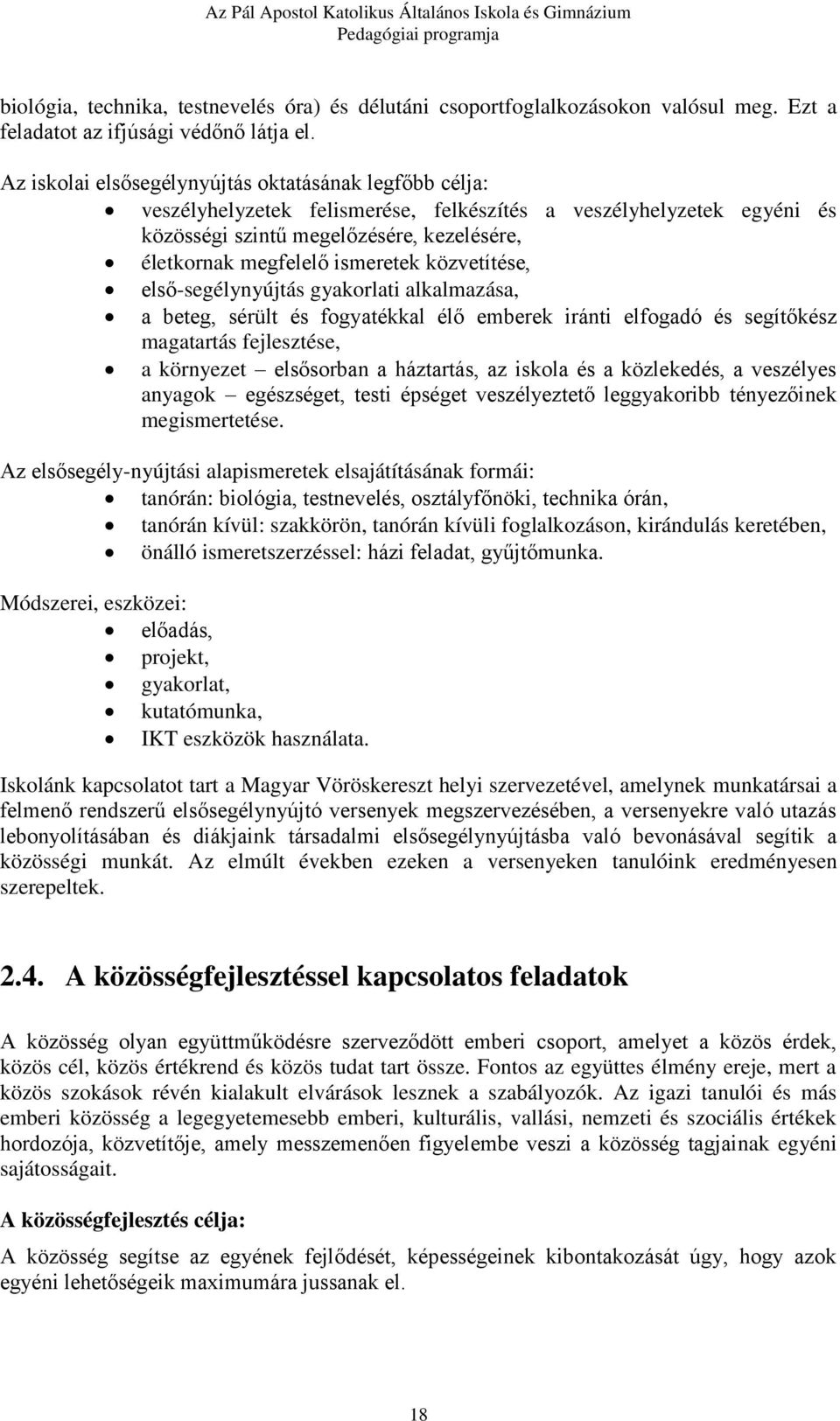 ismeretek közvetítése, első-segélynyújtás gyakorlati alkalmazása, a beteg, sérült és fogyatékkal élő emberek iránti elfogadó és segítőkész magatartás fejlesztése, a környezet elsősorban a háztartás,