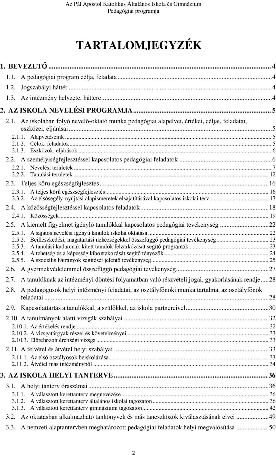 .. 12 2.3. Teljes körű egészségfejlesztés... 16 2.3.1. A teljes körű egészségfejlesztés... 16 2.3.2. Az elsősegély-nyújtási alapismeretek elsajátításával kapcsolatos iskolai terv... 17 2.4.