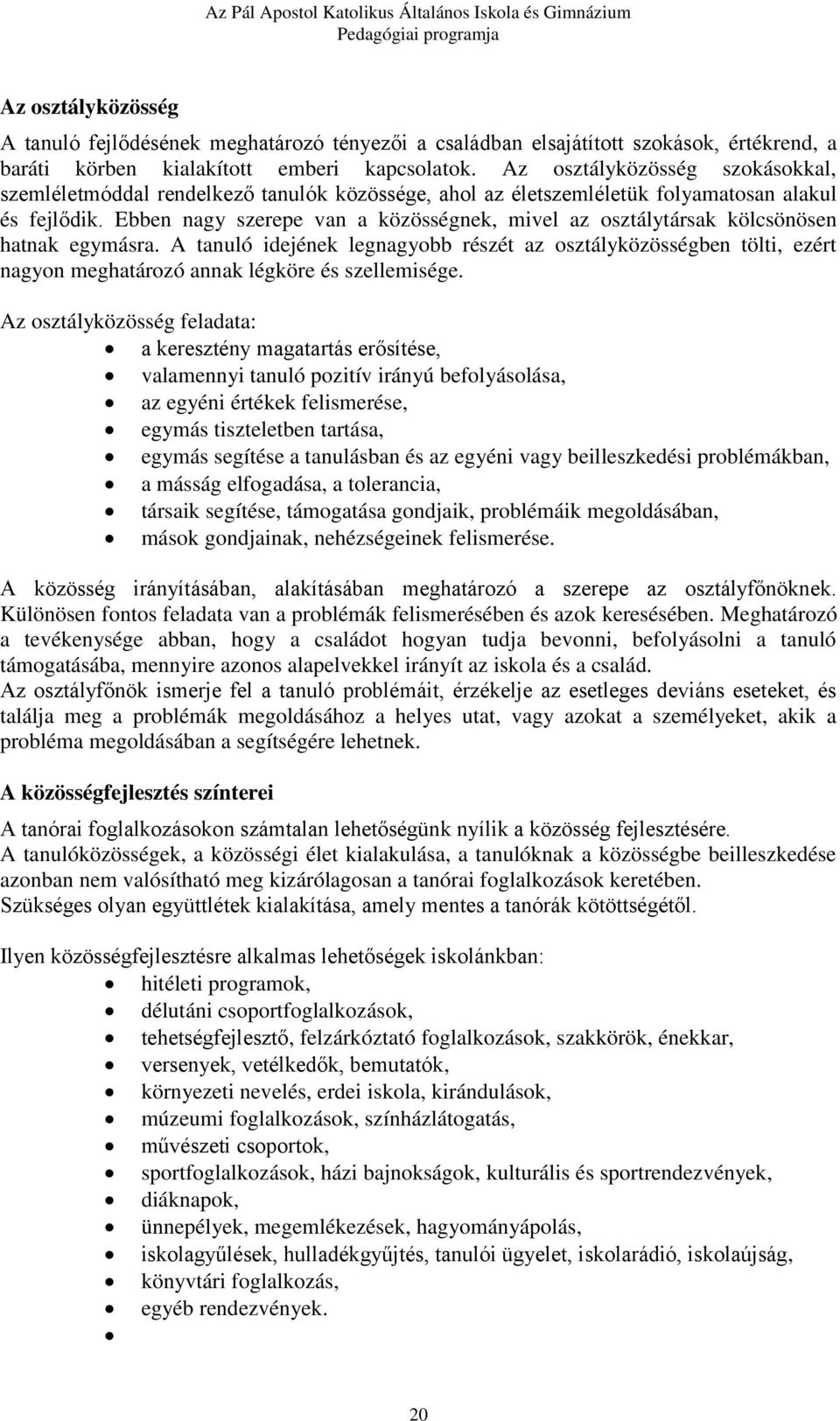 Ebben nagy szerepe van a közösségnek, mivel az osztálytársak kölcsönösen hatnak egymásra.