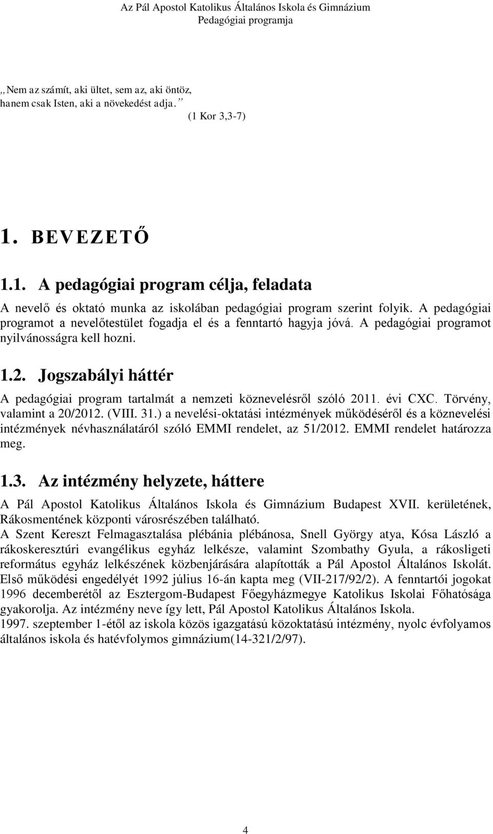 Jogszabályi háttér A pedagógiai program tartalmát a nemzeti köznevelésről szóló 2011. évi CXC. Törvény, valamint a 20/2012. (VIII. 31.