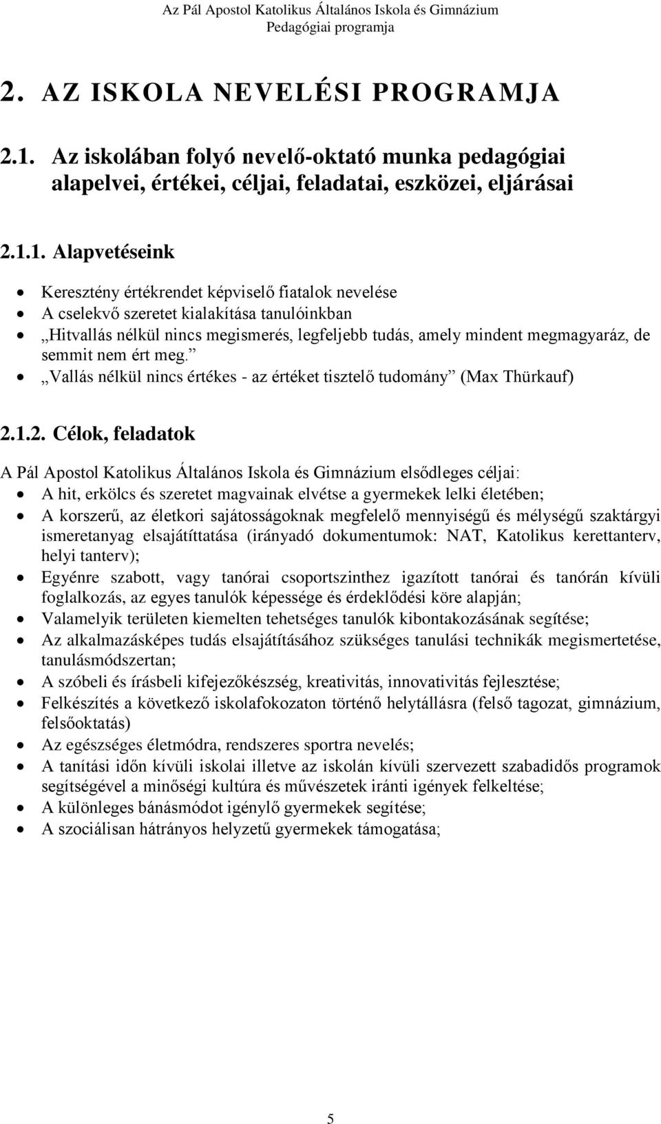 1. Alapvetéseink Keresztény értékrendet képviselő fiatalok nevelése A cselekvő szeretet kialakítása tanulóinkban Hitvallás nélkül nincs megismerés, legfeljebb tudás, amely mindent megmagyaráz, de