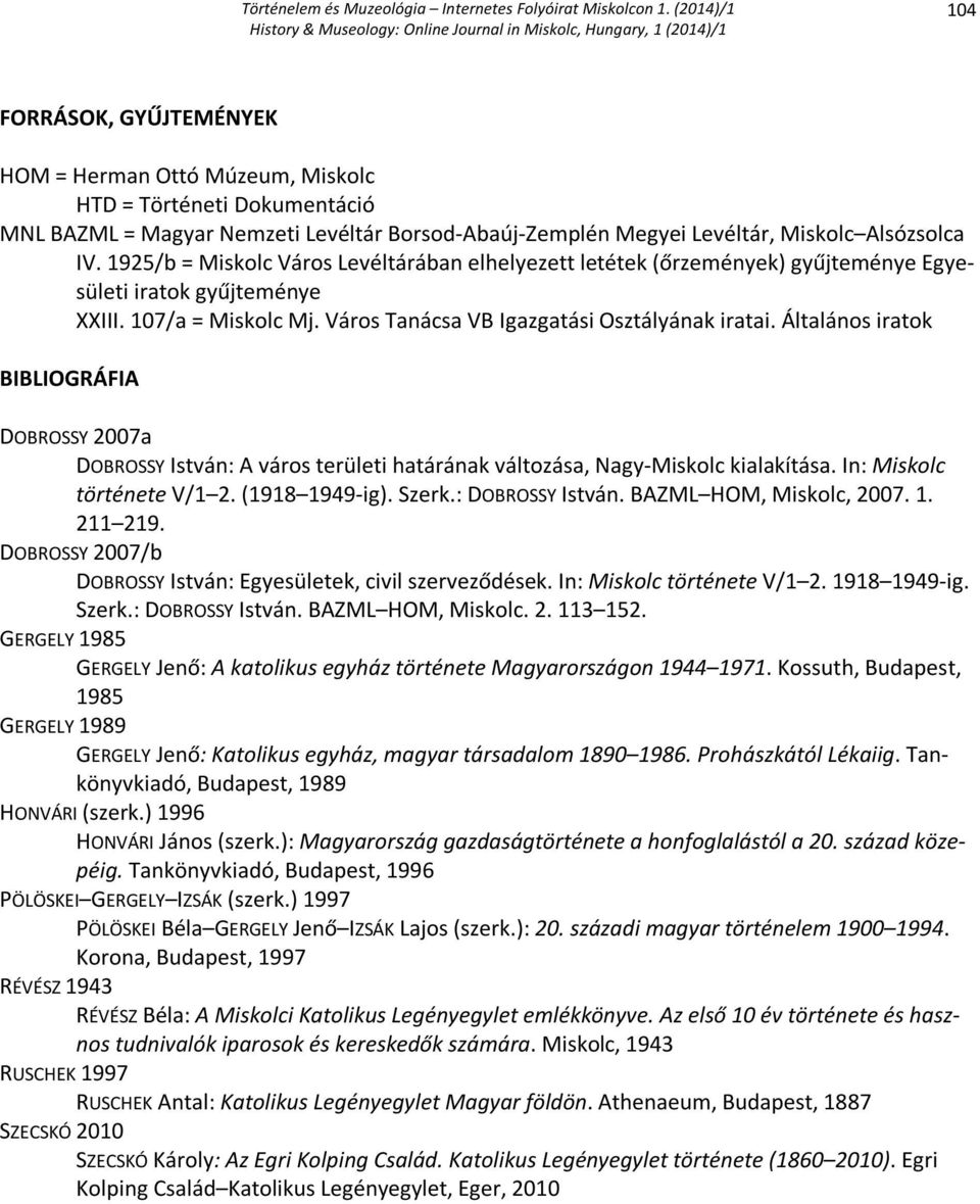 Általános iratok BIBLIOGRÁFIA DOBROSSY 2007a DOBROSSY István: A város területi határának változása, Nagy-Miskolc kialakítása. In: Miskolc története V/1 2. (1918 1949-ig). Szerk.: DOBROSSY István.