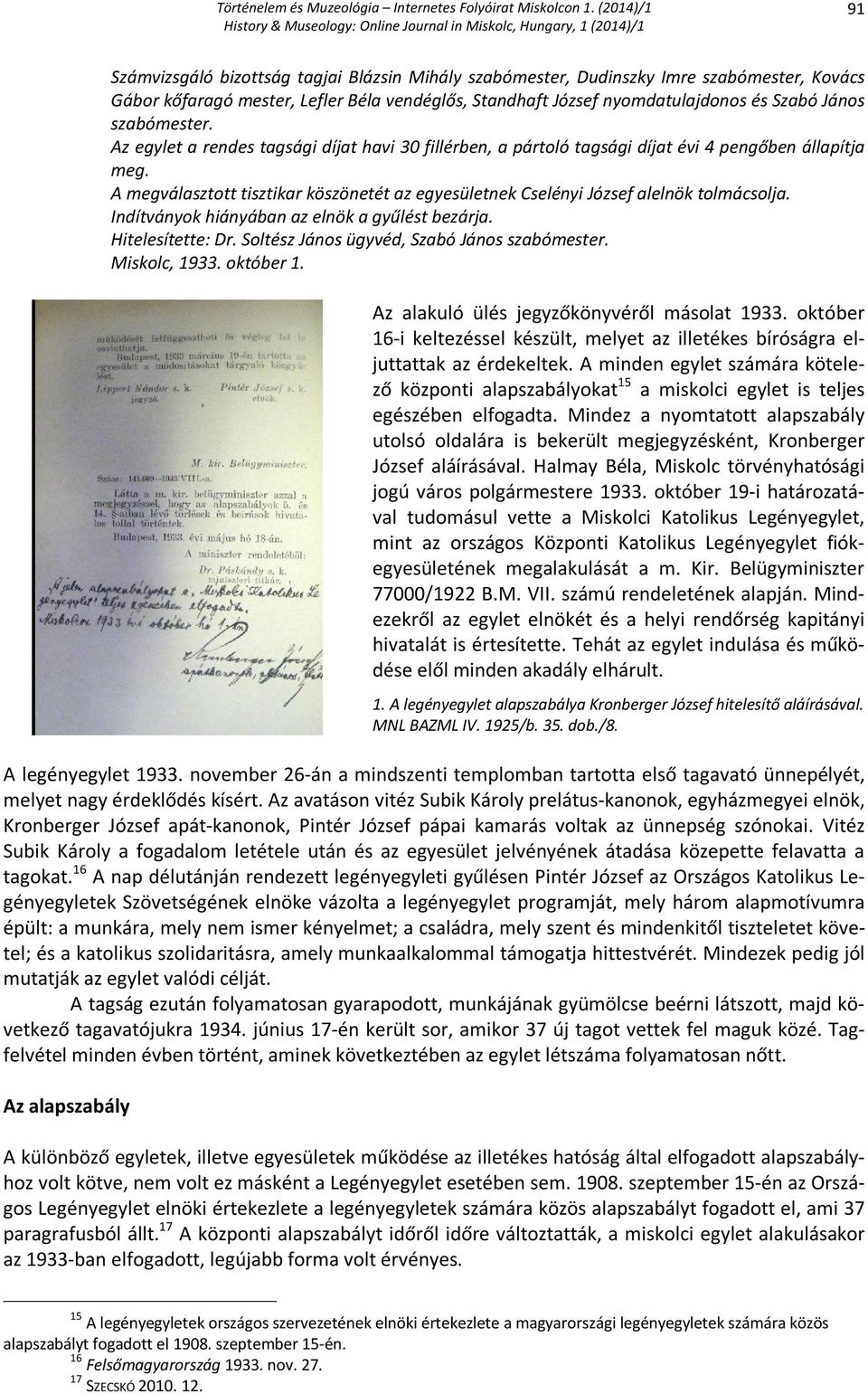 A megválasztott tisztikar köszönetét az egyesületnek Cselényi József alelnök tolmácsolja. Indítványok hiányában az elnök a gyűlést bezárja. Hitelesítette: Dr.