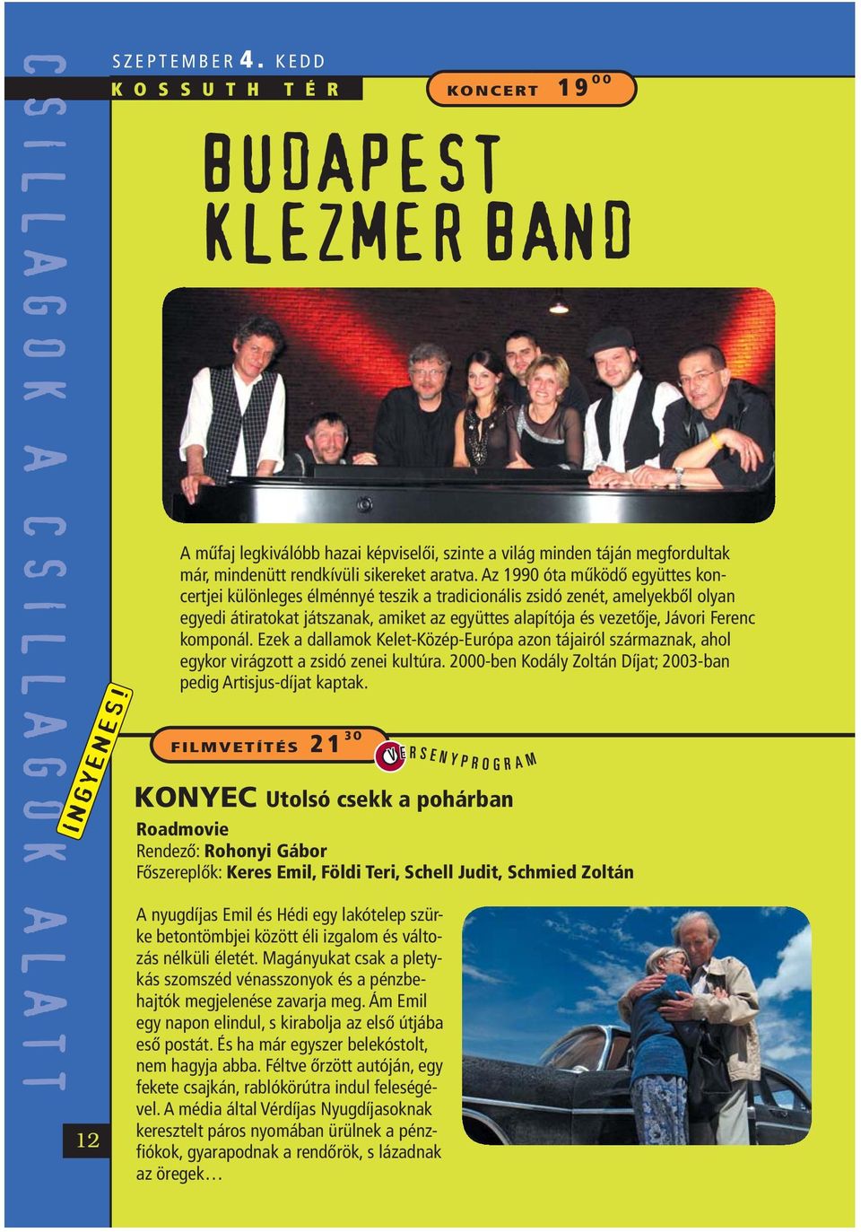 Az 1990 óta működő együttes koncertjei különleges élménnyé teszik a tradicionális zsidó zenét, amelyekből olyan egyedi átiratokat játszanak, amiket az együttes alapítója és vezetője, Jávori Ferenc