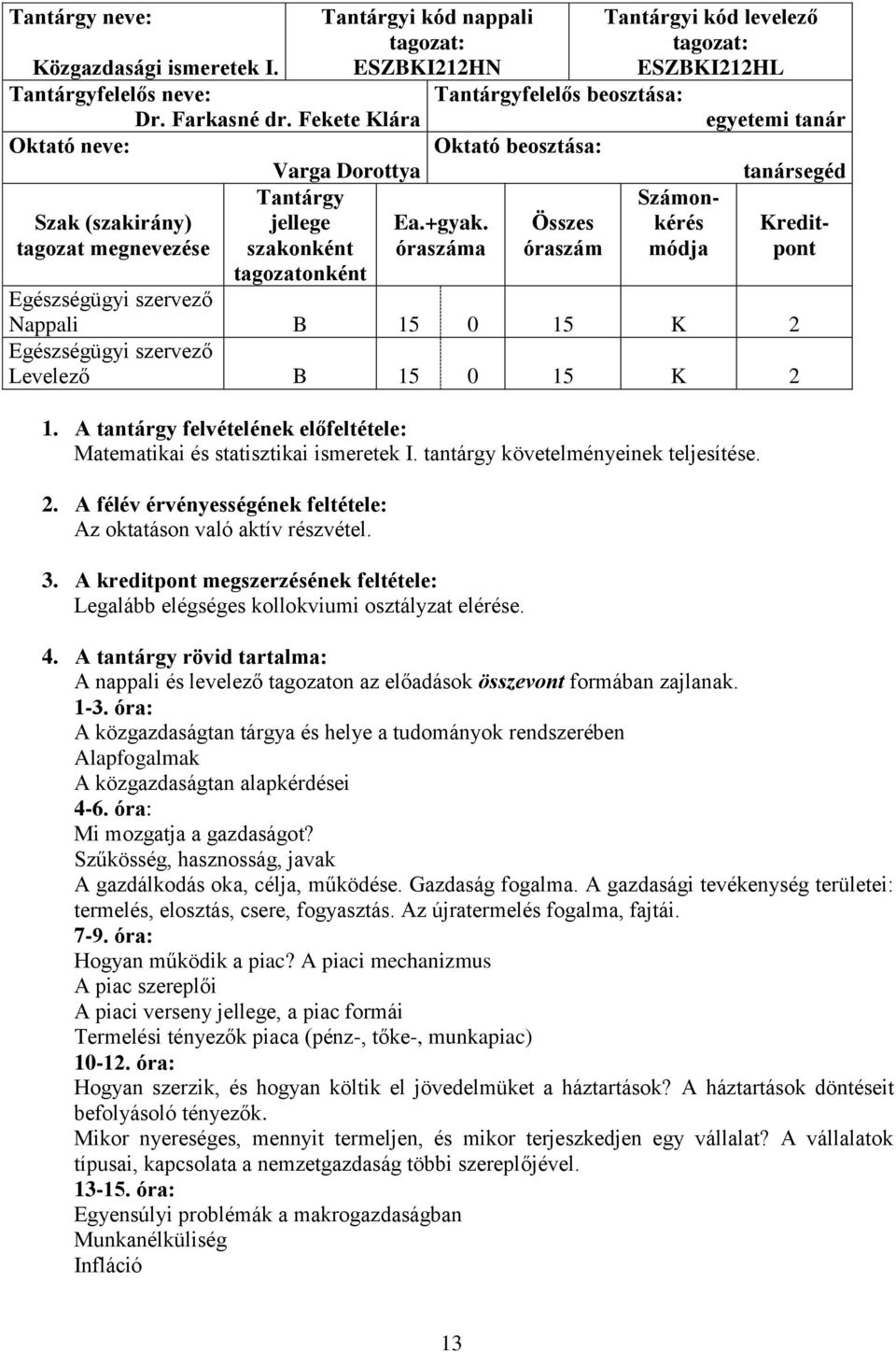 óraszáma Összes óraszám Számonkérés módja Kreditpont tagozatonként Egészségügyi szervező Nappali B 15 0 15 K 2 Egészségügyi szervező Levelező B 15 0 15 K 2 1.