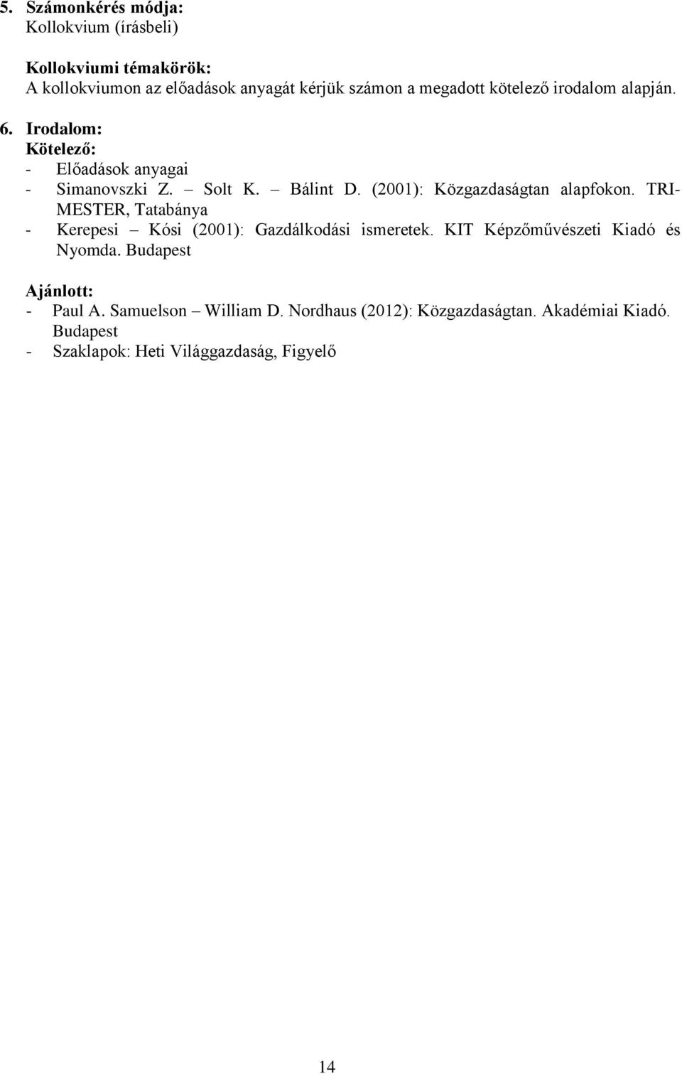 (2001): Közgazdaságtan alapfokon. TRI- MESTER, Tatabánya - Kerepesi Kósi (2001): Gazdálkodási ismeretek.