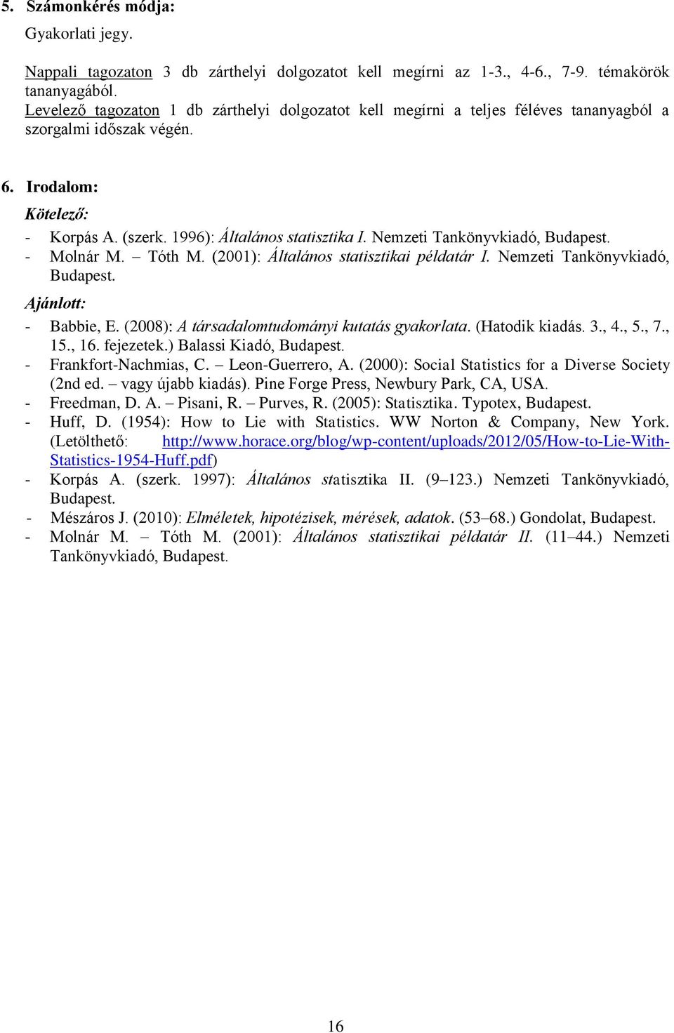 Nemzeti Tankönyvkiadó, Budapest. - Molnár M. Tóth M. (2001): Általános statisztikai példatár I. Nemzeti Tankönyvkiadó, Budapest. Ajánlott: - Babbie, E.