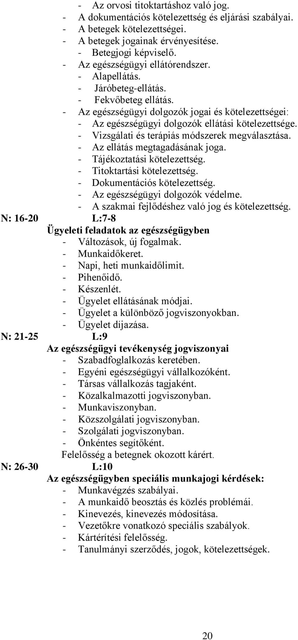 - Vizsgálati és terápiás módszerek megválasztása. - Az ellátás megtagadásának joga. - Tájékoztatási kötelezettség. - Titoktartási kötelezettség. - Dokumentációs kötelezettség.