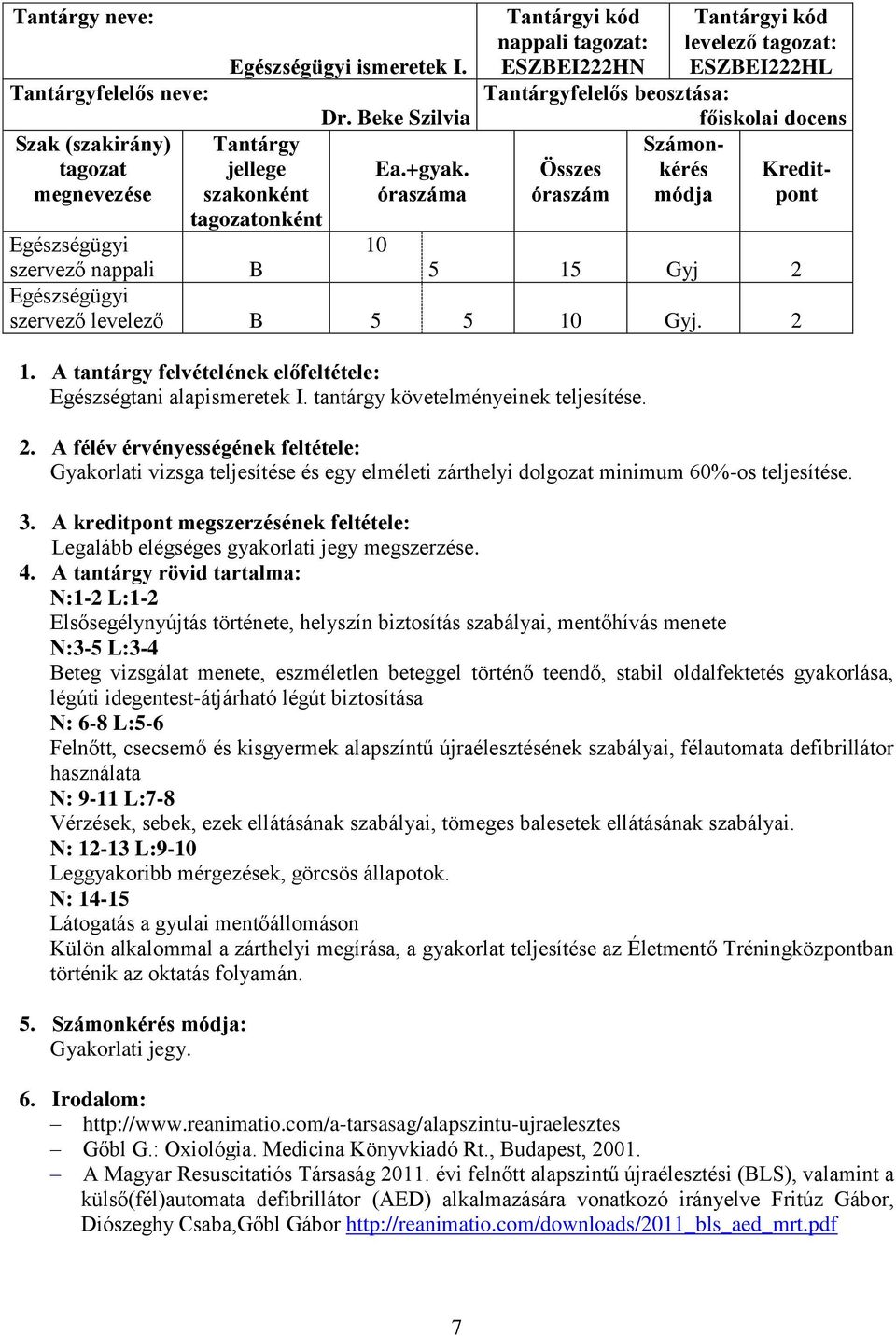 nappali B 5 15 Gyj 2 Egészségügyi szervező levelező B 5 5 10 Gyj. 2 1. A tantárgy felvételének előfeltétele: Egészségtani alapismeretek I. tantárgy követelményeinek teljesítése. 2. A félév érvényességének feltétele: Gyakorlati vizsga teljesítése és egy elméleti zárthelyi dolgozat minimum 60%-os teljesítése.