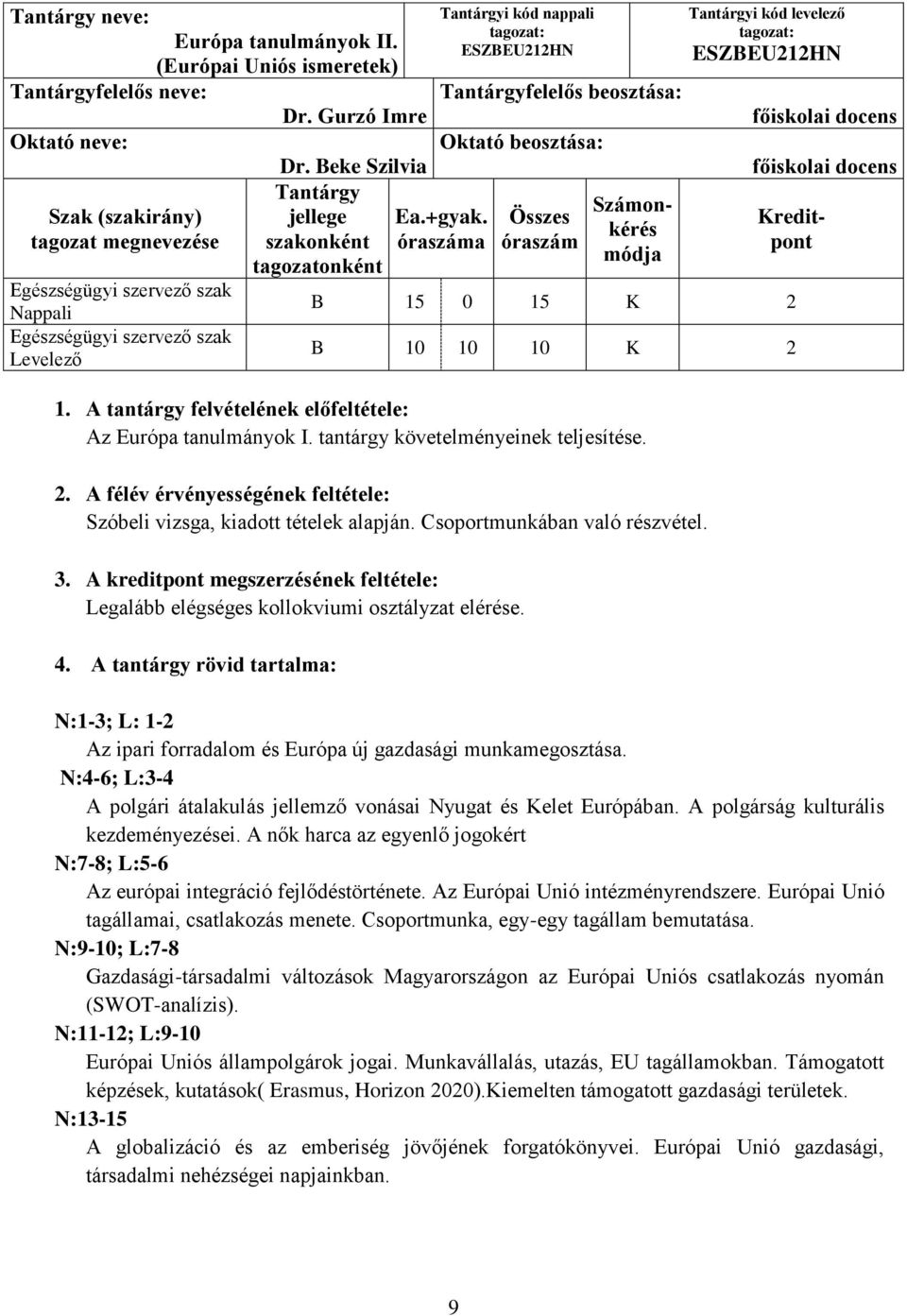 óraszáma Összes óraszám Számonkérés módja Tantárgyi kód levelező ESZBEU212HN főiskolai docens főiskolai docens Kreditpont B 15 0 15 K 2 B 10 10 10 K 2 1.