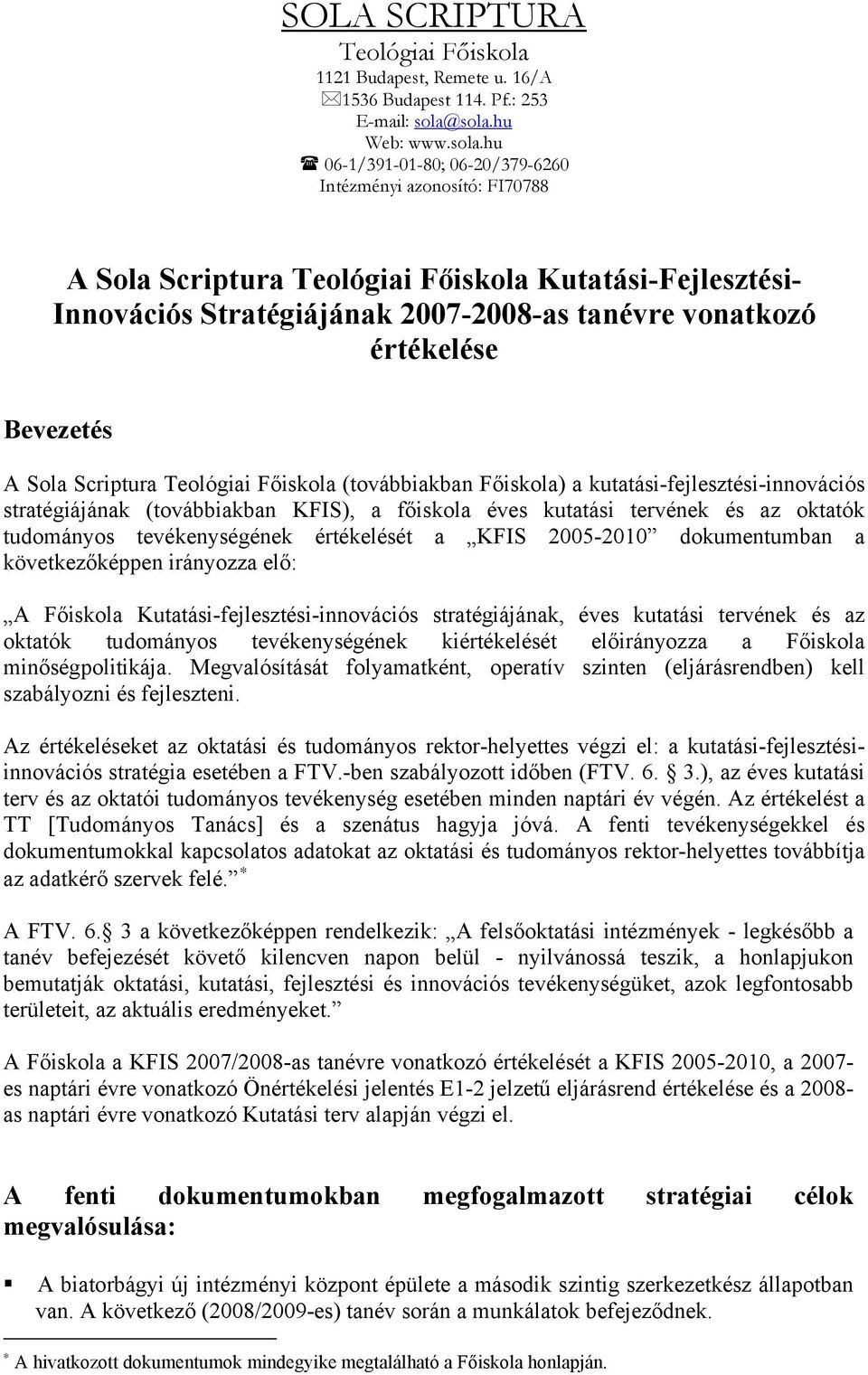 vonatkozó értékelése Bevezetés A Sola Scriptura Teológiai Főiskola (továbbiakban Főiskola) a kutatási-fejlesztési-innovációs stratégiájának (továbbiakban KFIS), a főiskola éves kutatási tervének és