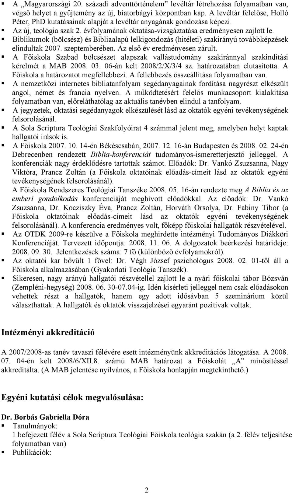 Biblikumok (bölcsész) és Bibliaalapú lelkigondozás (hitéleti) szakirányú továbbképzések elindultak 2007. szeptemberében. Az első év eredményesen zárult.