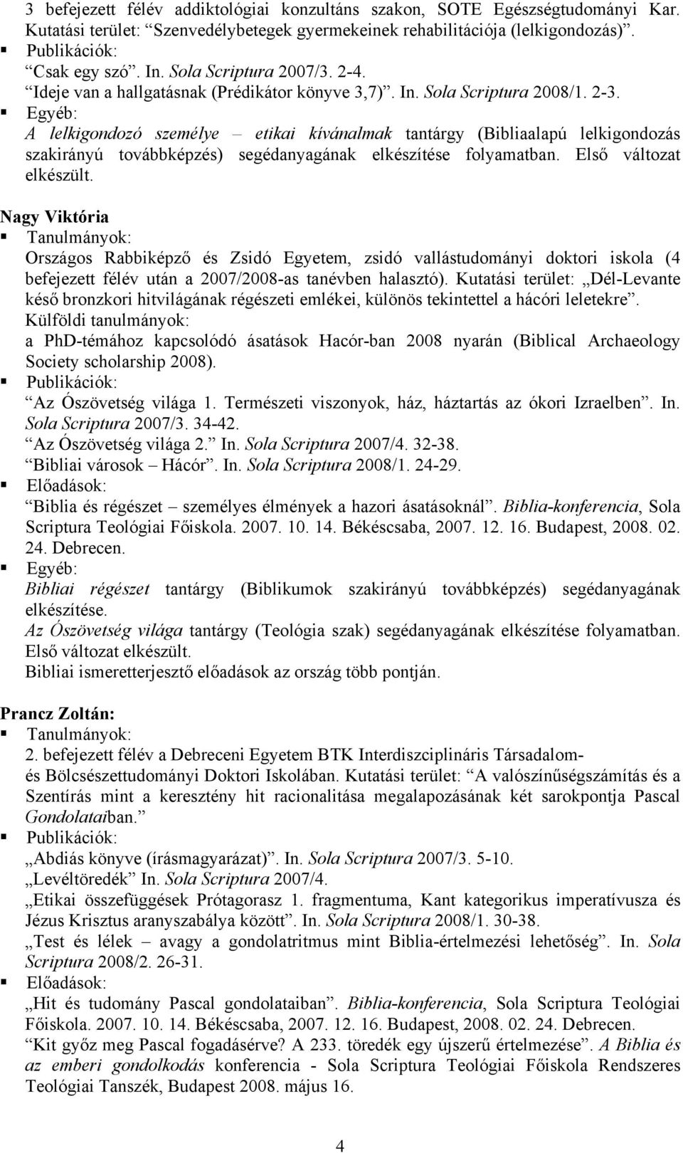 A lelkigondozó személye etikai kívánalmak tantárgy (Bibliaalapú lelkigondozás szakirányú továbbképzés) segédanyagának elkészítése folyamatban. Első változat elkészült.