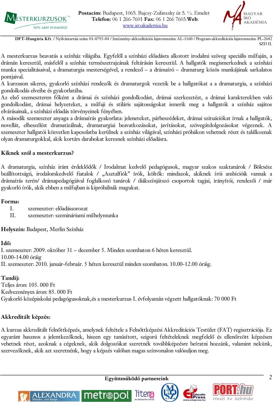 A kurzuson sikeres, gyakorló színházi rendezők és dramaturgok vezetik be a hallgatókat a a dramaturgia, a színházi gondolkodás elveibe és gyakorlatába.