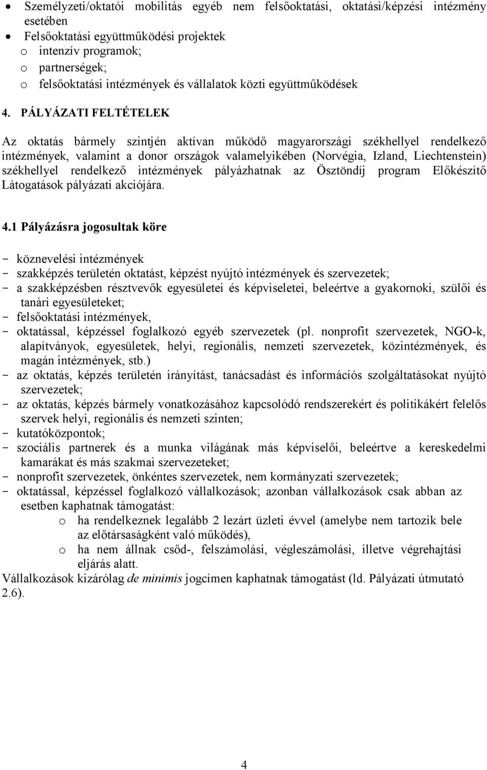 PÁLYÁZATI FELTÉTELEK Az oktatás bármely szintjén aktívan működő magyarországi székhellyel rendelkező intézmények, valamint a donor országok valamelyikében (Norvégia, Izland, Liechtenstein)