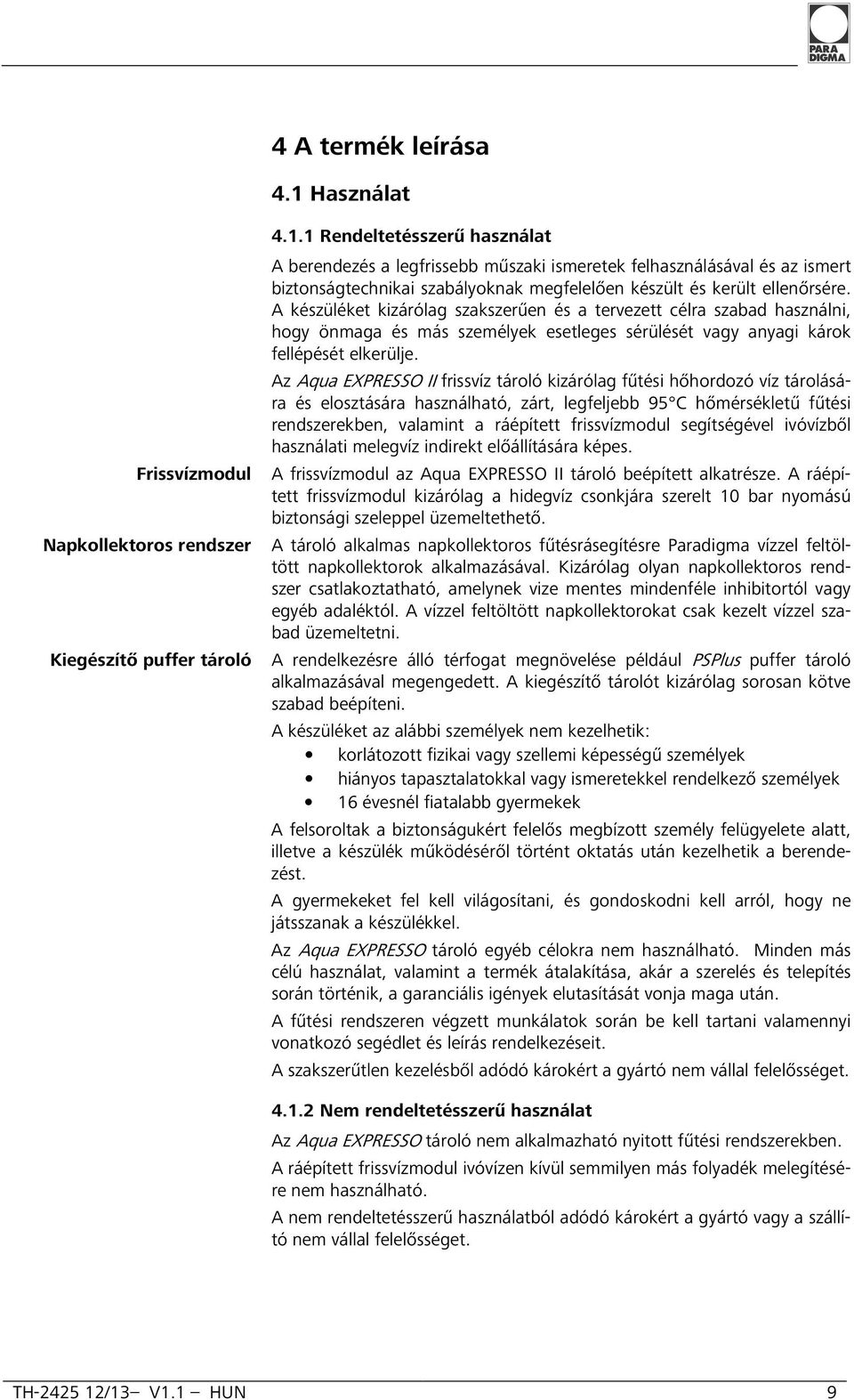 A készüléket kizárólag szakszerűen és a tervezett célra szabad használni, hogy önmaga és más személyek esetleges sérülését vagy anyagi károk fellépését elkerülje.