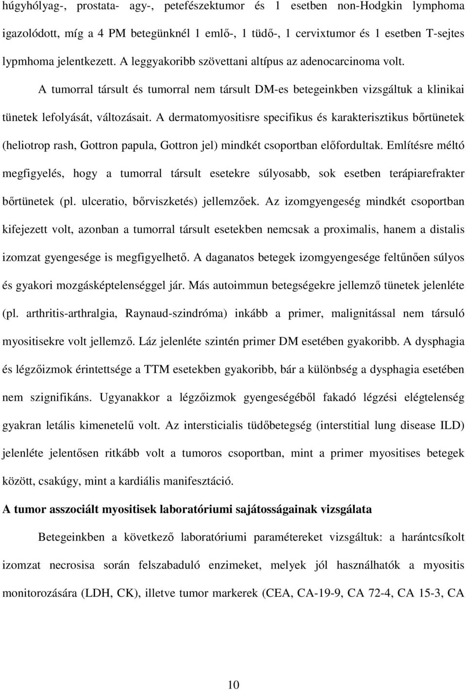 A dermatomyositisre specifikus és karakterisztikus bırtünetek (heliotrop rash, Gottron papula, Gottron jel) mindkét csoportban elıfordultak.