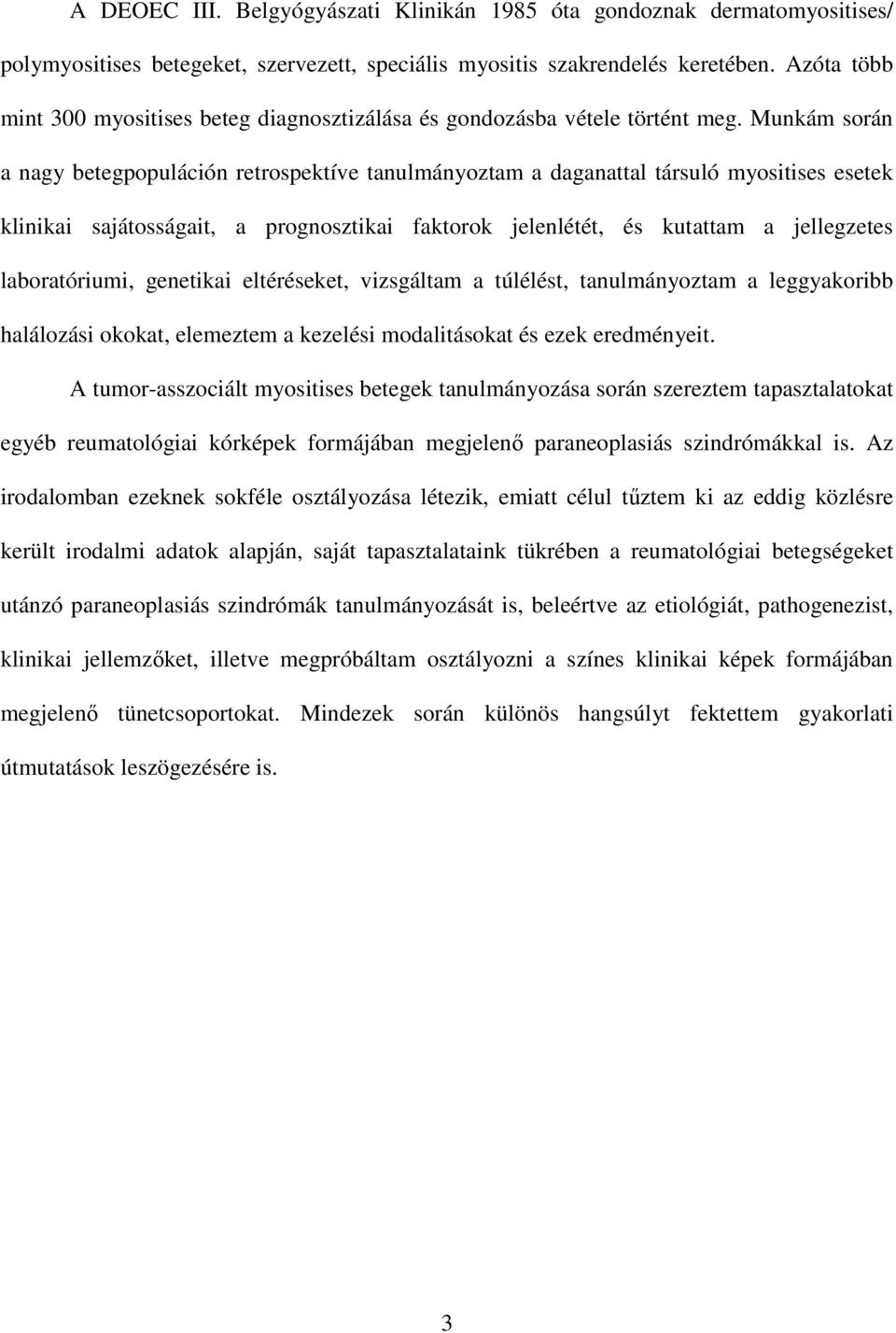 Munkám során a nagy betegpopuláción retrospektíve tanulmányoztam a daganattal társuló myositises esetek klinikai sajátosságait, a prognosztikai faktorok jelenlétét, és kutattam a jellegzetes