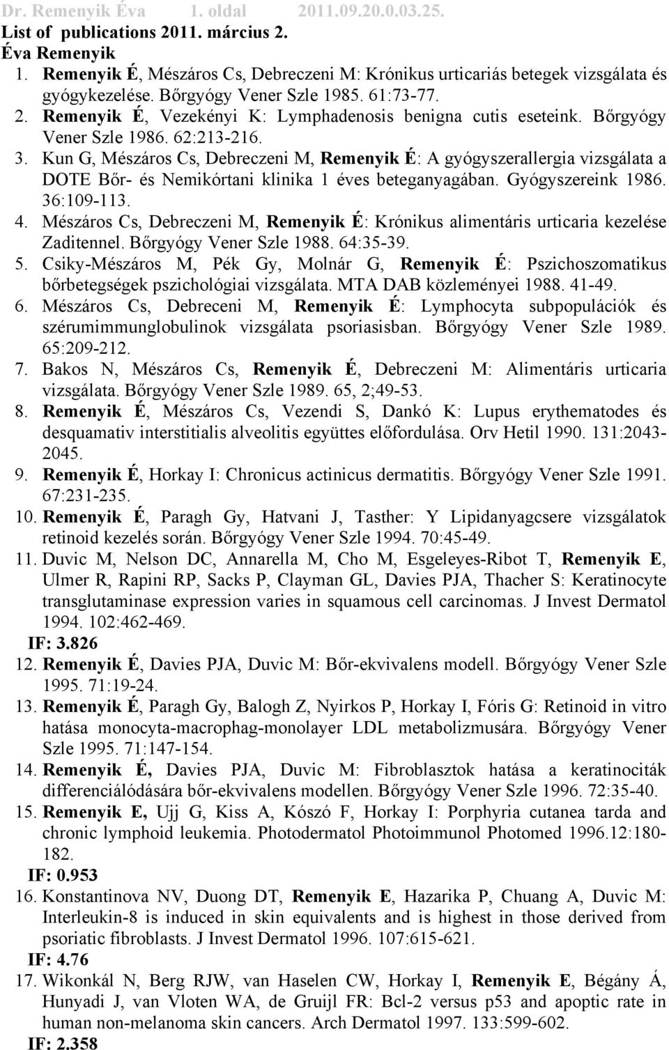 Kun G, Mészáros Cs, Debreczeni M, Remenyik É: A gyógyszerallergia vizsgálata a DOTE Bőr- és Nemikórtani klinika 1 éves beteganyagában. Gyógyszereink 1986. 36:109-113. 4.
