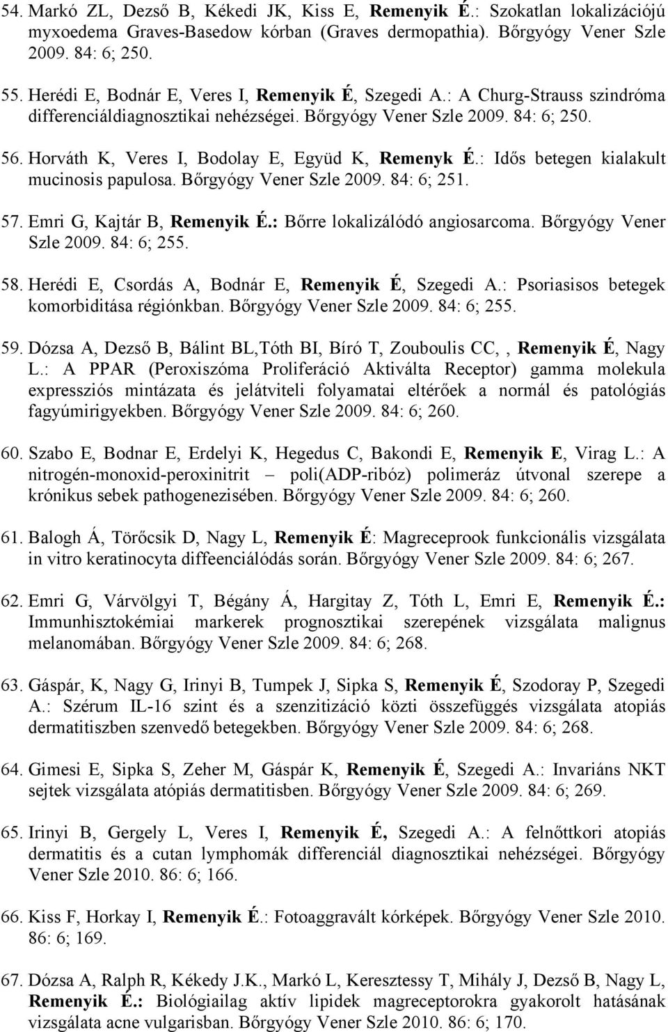 Horváth K, Veres I, Bodolay E, Együd K, Remenyk É.: Idős betegen kialakult mucinosis papulosa. Bőrgyógy Vener Szle 2009. 84: 6; 251. 57. Emri G, Kajtár B, Remenyik É.: Bőrre lokalizálódó angiosarcoma.