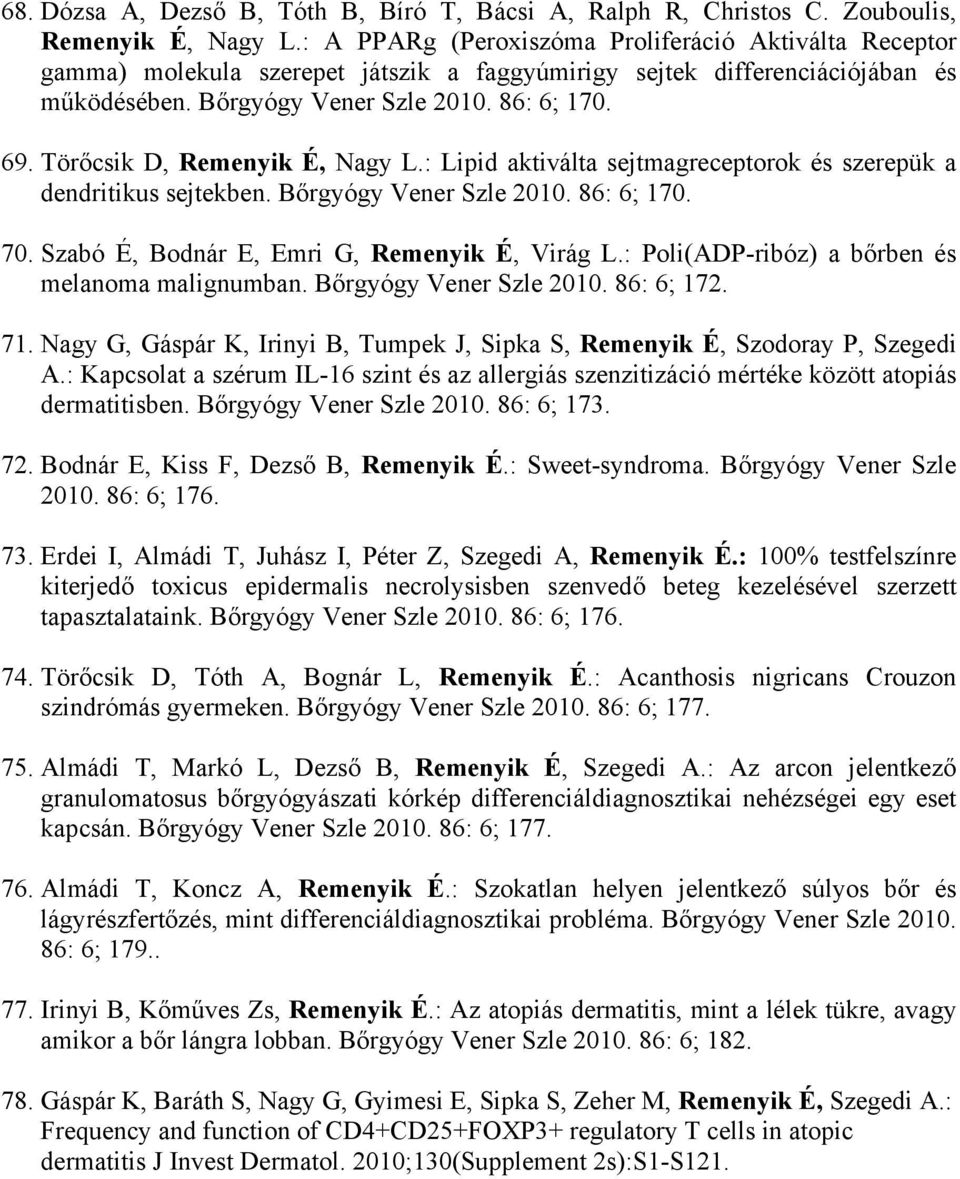 Törőcsik D, Remenyik É, Nagy L.: Lipid aktiválta sejtmagreceptorok és szerepük a dendritikus sejtekben. Bőrgyógy Vener Szle 2010. 86: 6; 170. 70. Szabó É, Bodnár E, Emri G, Remenyik É, Virág L.