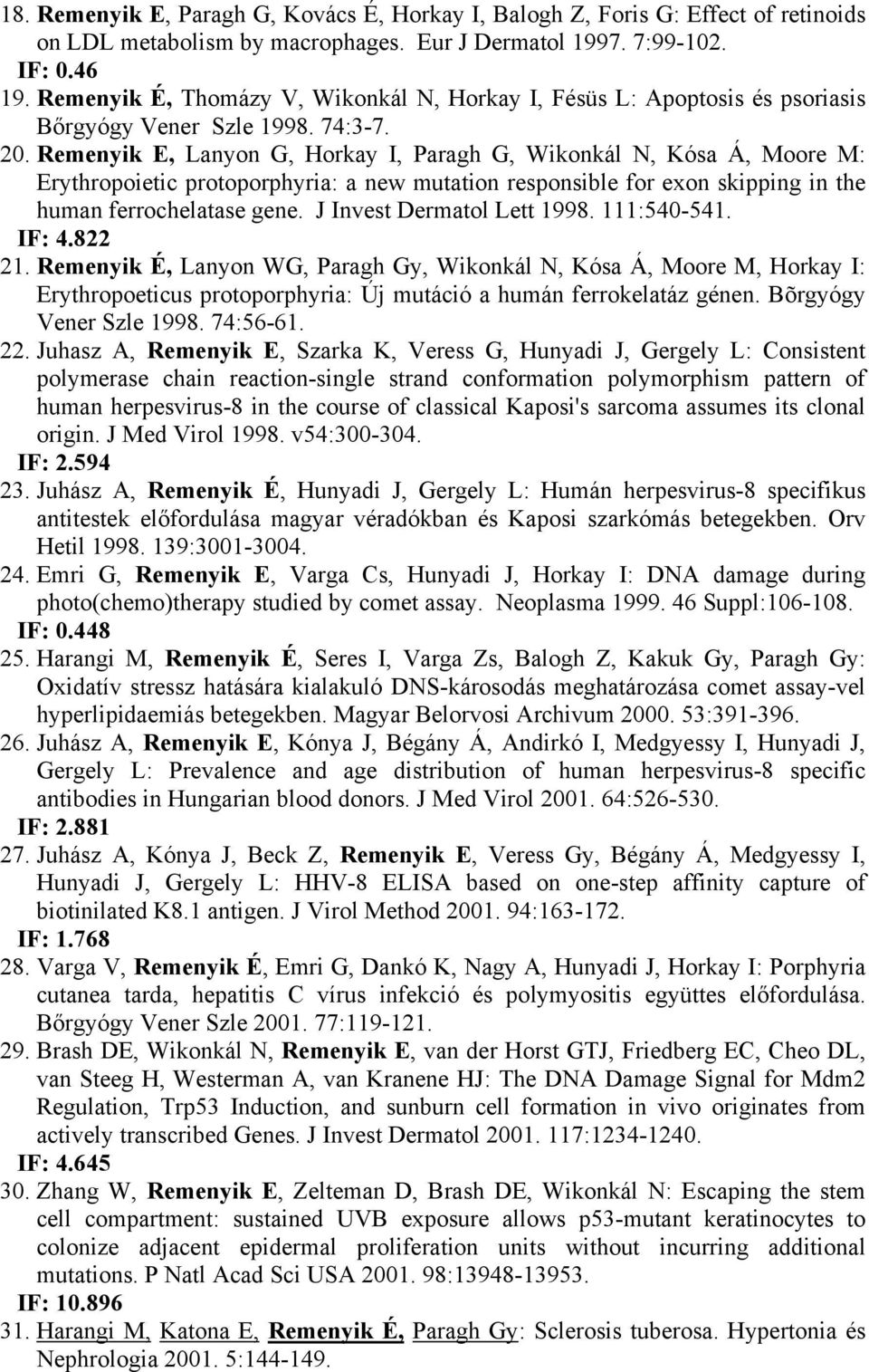 Remenyik E, Lanyon G, Horkay I, Paragh G, Wikonkál N, Kósa Á, Moore M: Erythropoietic protoporphyria: a new mutation responsible for exon skipping in the human ferrochelatase gene.