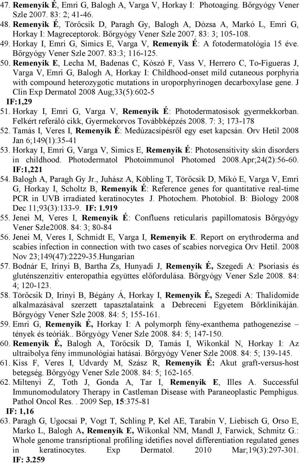 Horkay I, Emri G, Simics E, Varga V, Remenyik É: A fotodermatológia 15 éve. Bőrgyógy Vener Szle 2007. 83:3; 116-125. 50.