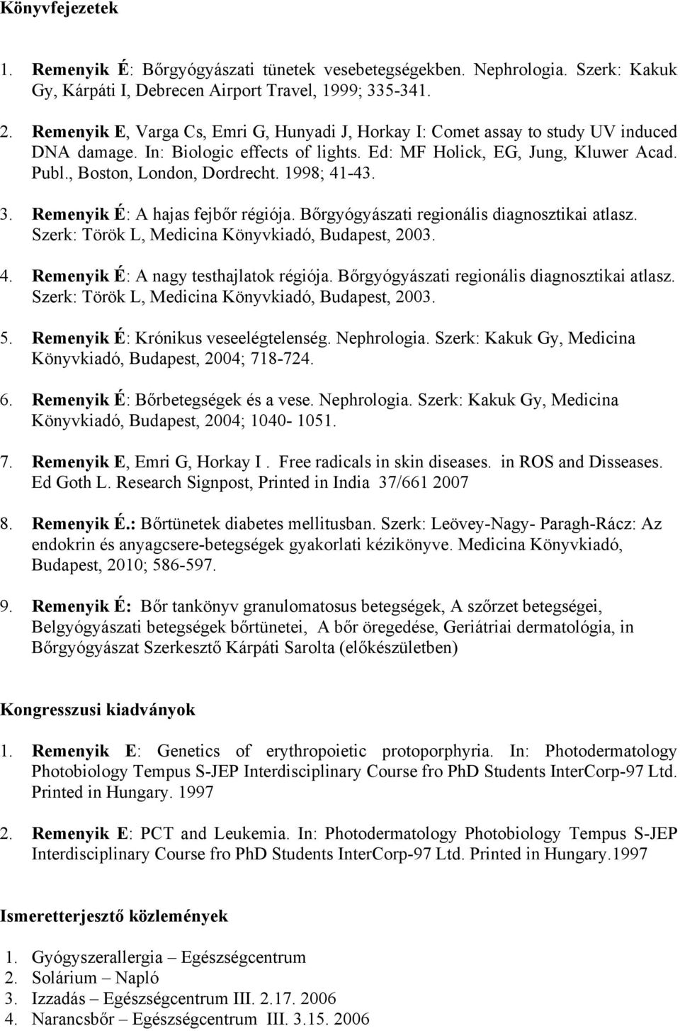 1998; 41-43. 3. Remenyik É: A hajas fejbőr régiója. Bőrgyógyászati regionális diagnosztikai atlasz. Szerk: Török L, Medicina Könyvkiadó, Budapest, 2003. 4. Remenyik É: A nagy testhajlatok régiója.