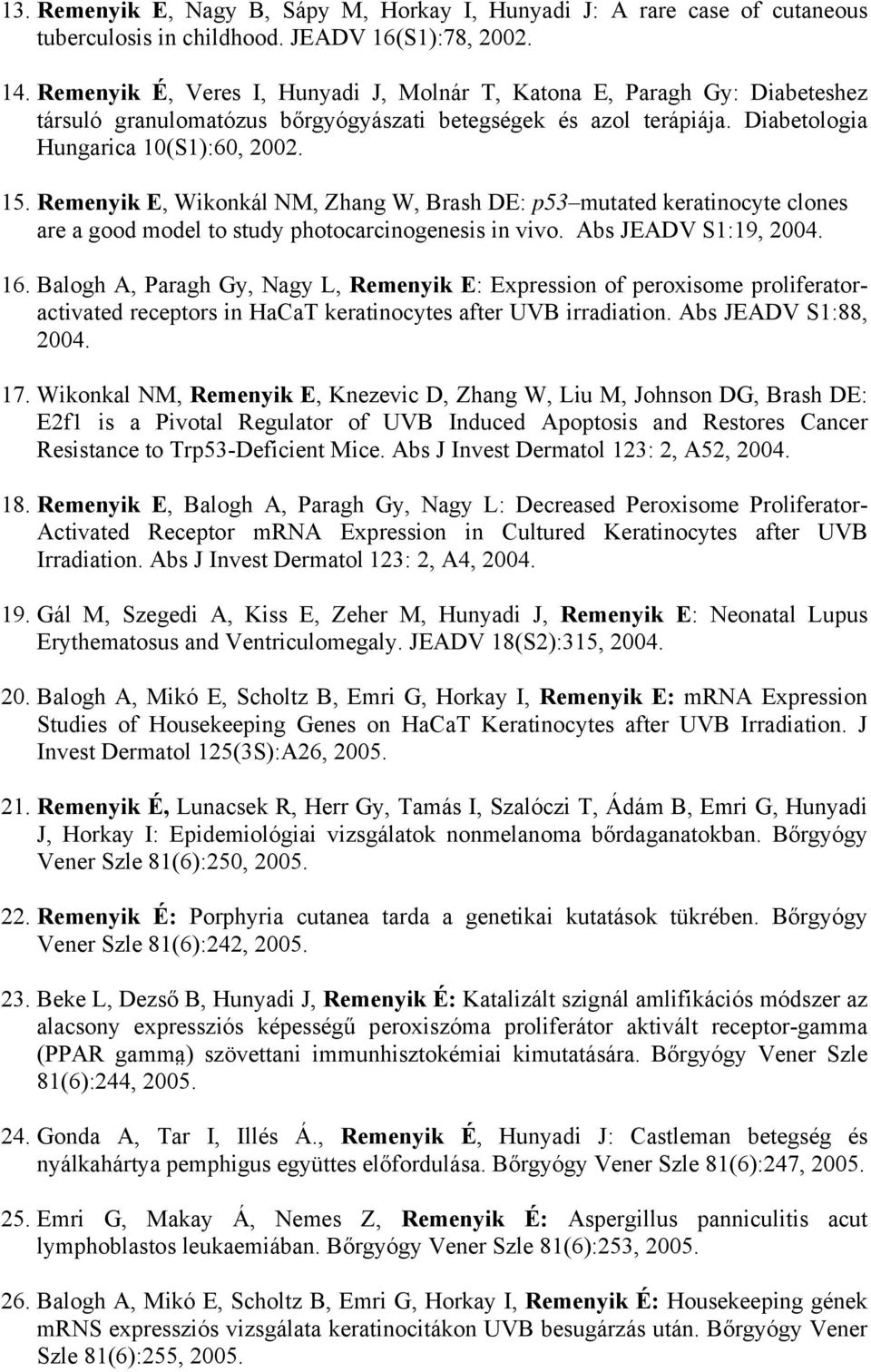 Remenyik E, Wikonkál NM, Zhang W, Brash DE: p53 mutated keratinocyte clones are a good model to study photocarcinogenesis in vivo. Abs JEADV S1:19, 2004. 16.