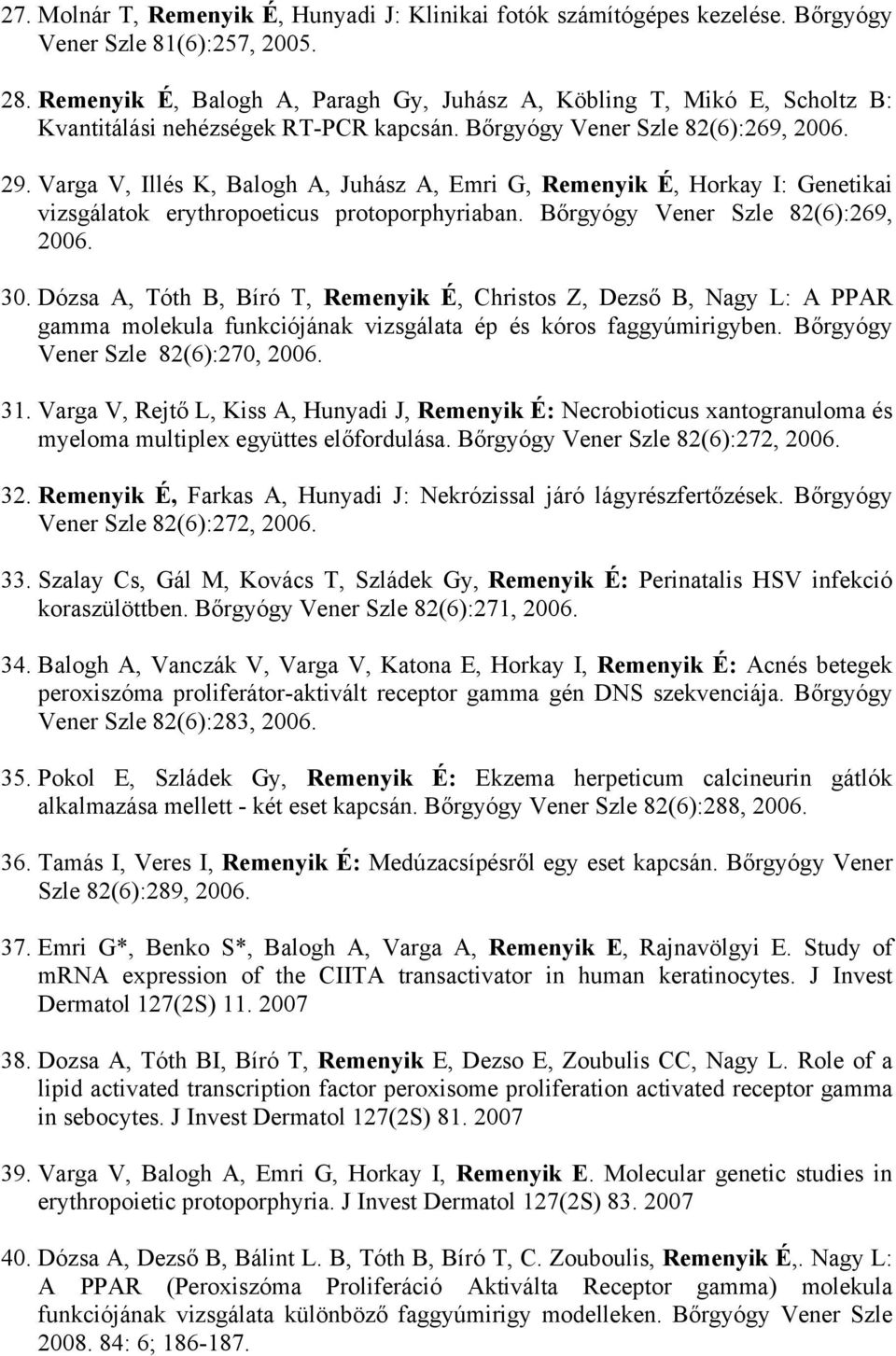 Varga V, Illés K, Balogh A, Juhász A, Emri G, Remenyik É, Horkay I: Genetikai vizsgálatok erythropoeticus protoporphyriaban. Bőrgyógy Vener Szle 82(6):269, 2006. 30.