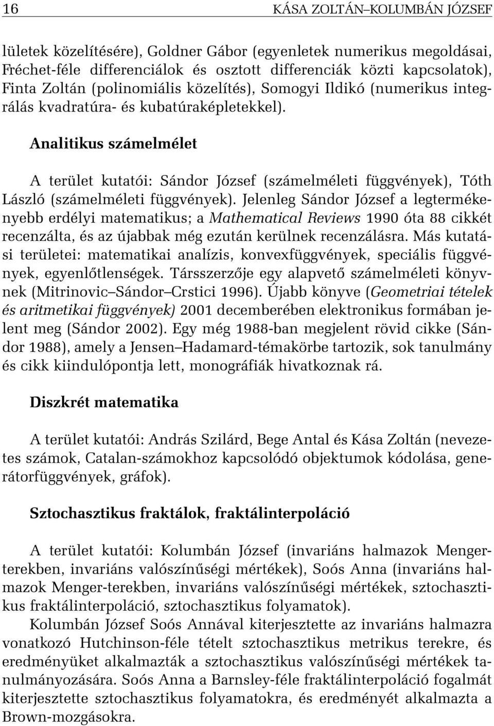 Analitikus számelmélet A terület kutatói: Sándor József (számelméleti függvények), Tóth László (számelméleti függvények).