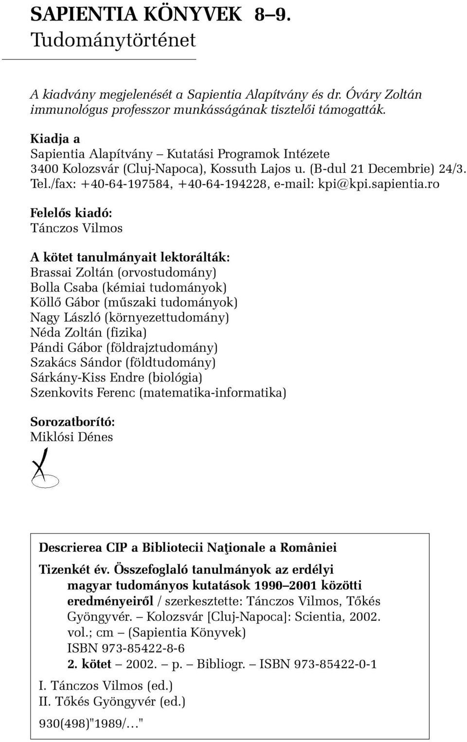 ro Felelõs kiadó: Tánczos Vilmos A kötet tanulmányait lektorálták: Brassai Zoltán (orvostudomány) Bolla Csaba (kémiai tudományok) Köllõ Gábor (mûszaki tudományok) Nagy László (környezettudomány) Néda