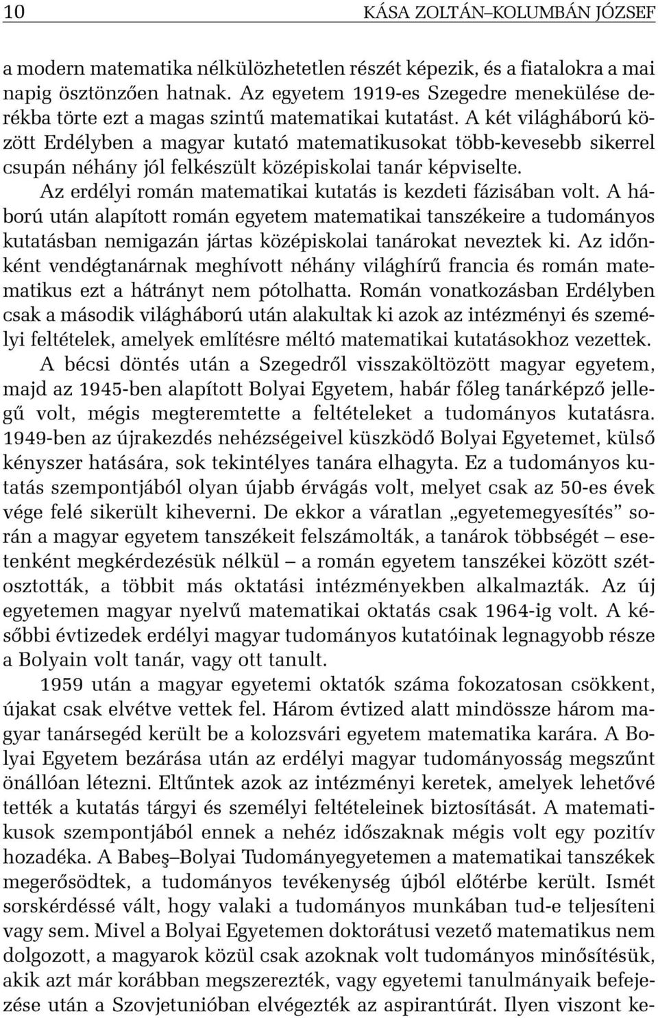 A két világháború között Erdélyben a magyar kutató matematikusokat több-kevesebb sikerrel csupán néhány jól felkészült középiskolai tanár képviselte.