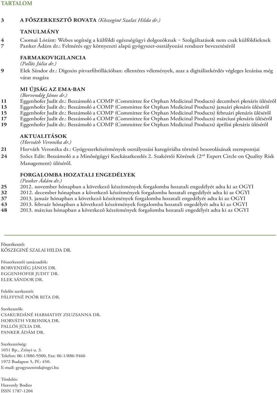 : Digoxin pitvarfibrillációban: ellentétes vélemények, azaz a digitáliszkérdés végleges lezárása még várat magára mi újság az ema-ban (Borvendég János dr.) 11 Eggenhofer Judit dr.