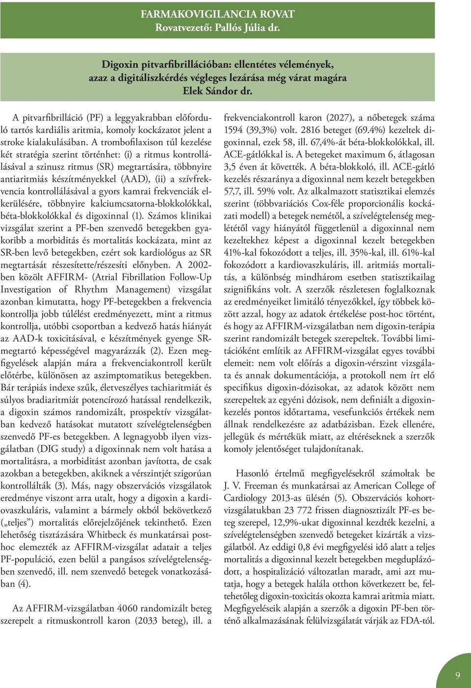 A trombofilaxison túl kezelése két stratégia szerint történhet: (i) a ritmus kontrollálásával a szinusz ritmus (SR) megtartására, többnyire antiaritmiás készítményekkel (AAD), (ii) a szívfrekvencia