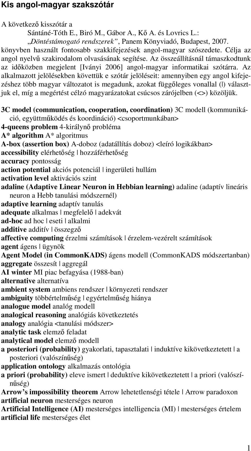 Az összeállításnál támaszkodtunk az időközben megjelent [Iványi 2006] angol-magyar informatikai szótárra.