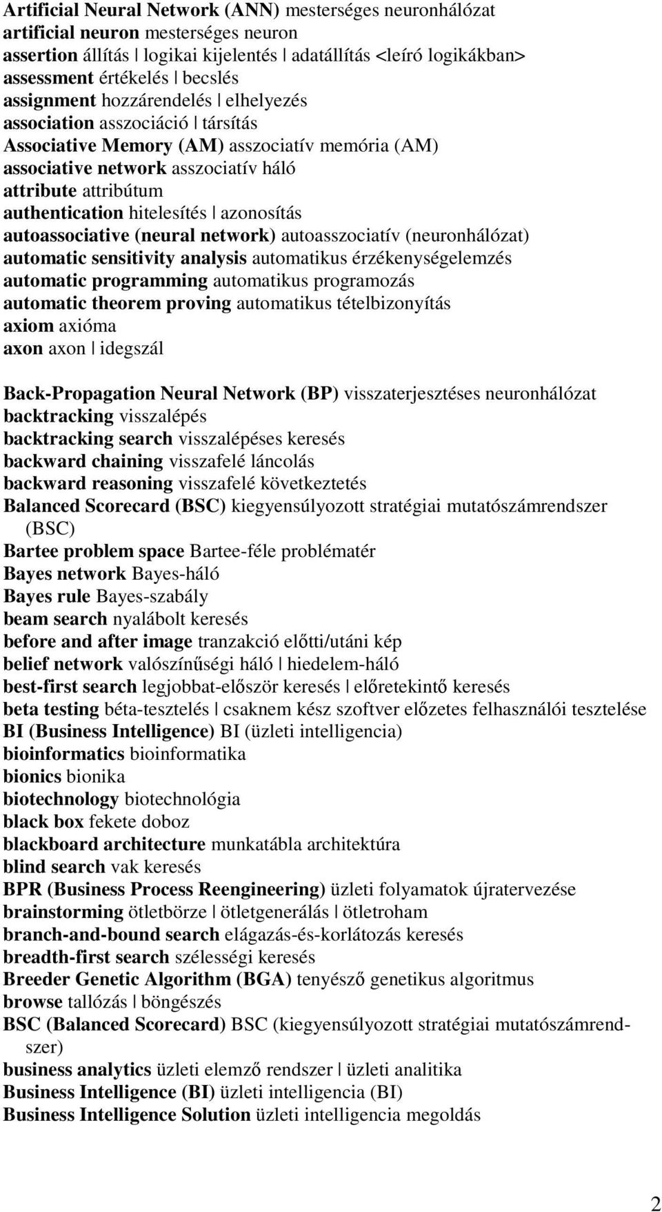 hitelesítés azonosítás autoassociative (neural network) autoasszociatív (neuronhálózat) automatic sensitivity analysis automatikus érzékenységelemzés automatic programming automatikus programozás